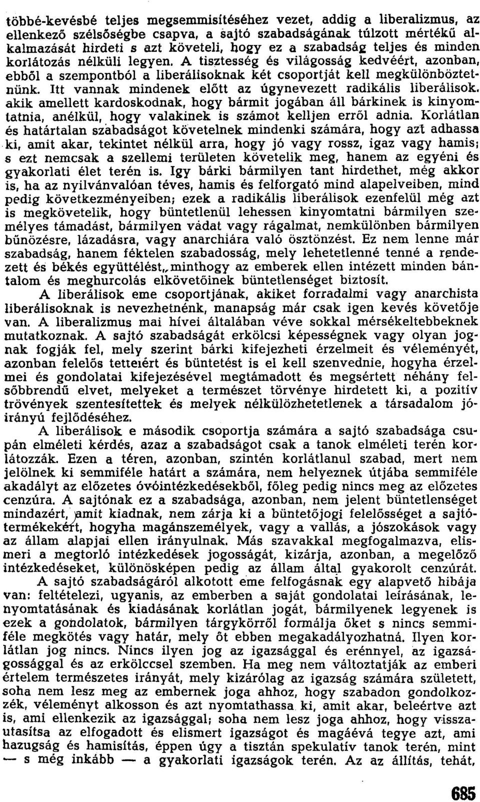 Itt vannak mindenek előtt az úgynevezett radikális liberálisok. akik amellett kardoskodnak, hogy bármit jogában áll bárkinek is kinyomtatnia. anélkül, hogy valakinek is számot kelljen erről adnia.