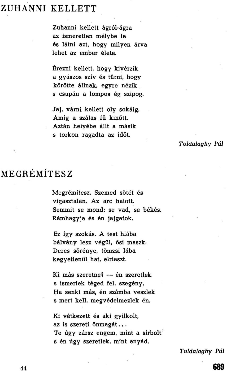 Aztán helyébe állt a másik s torkon ragadta az időt. Toldalaghy Pál MEGRÉMÍTESZ Megrémítesz. Szemed sötét és vigasztalan. Az arc halott. Semmit se mond: se vad, se békés. Rámhagyja és én jajgatok.