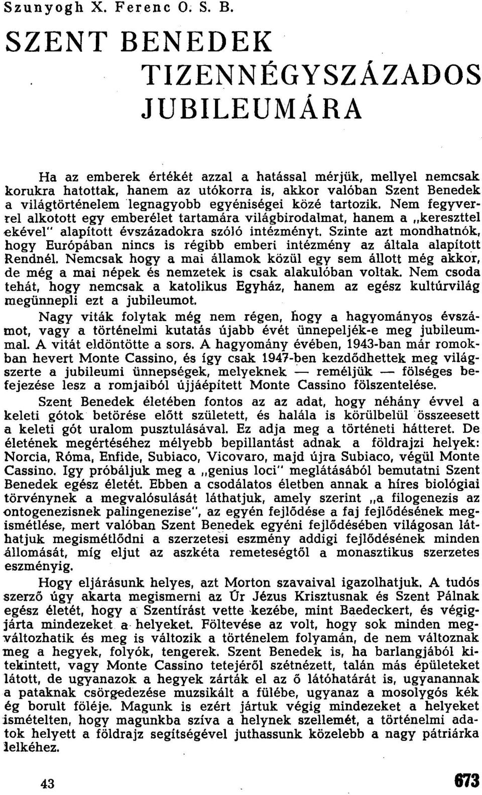 legnagyobb egyéniségei közé tartozik. Nem fegyverrel alkotott egy emberélet tartamára világbirodalmat, hanem a "kereszttel ekével" alapított évszázadokra szóló intézményt.