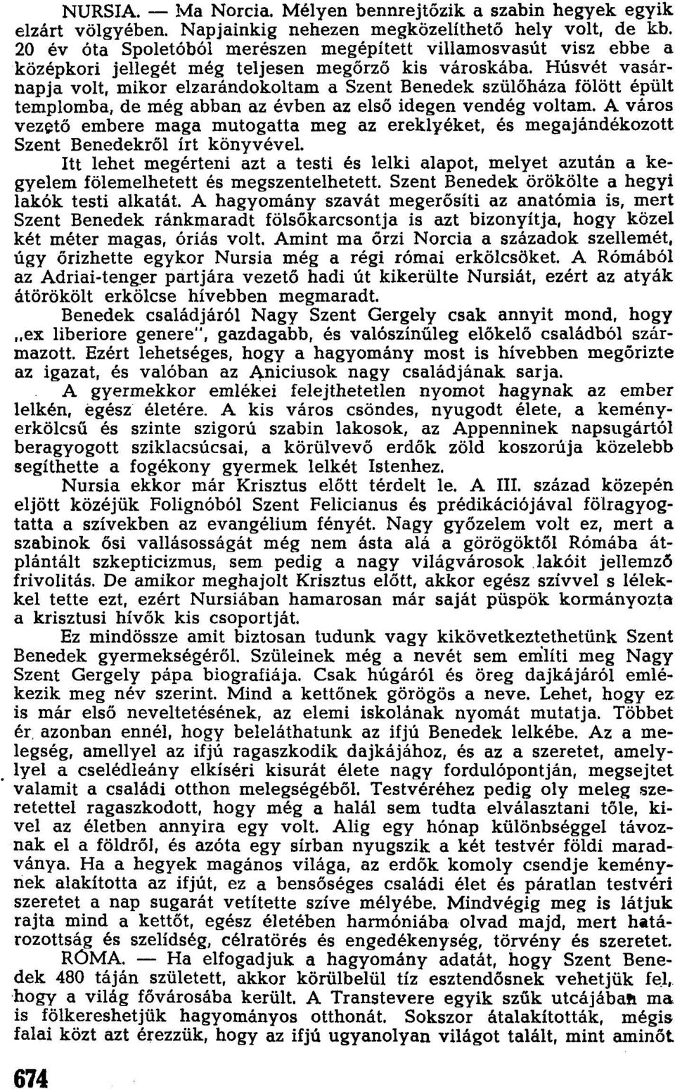 Húsvét vasárnapja volt, mikor elzarándokoltam a Szent Benedek szülőháza fölött épült templomba, de még abban az évben az első idegen vendég voltam.