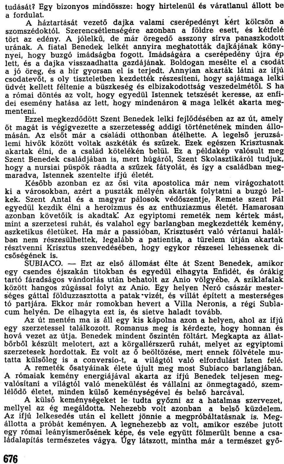 A fiatal Benedek lelkét annyira meghatották dajkájának könynyei, hogy buzgó imádságba fogott. Imádságára a cserépedény újra ép lett, és a dajka visszaadhatta gazdájának.