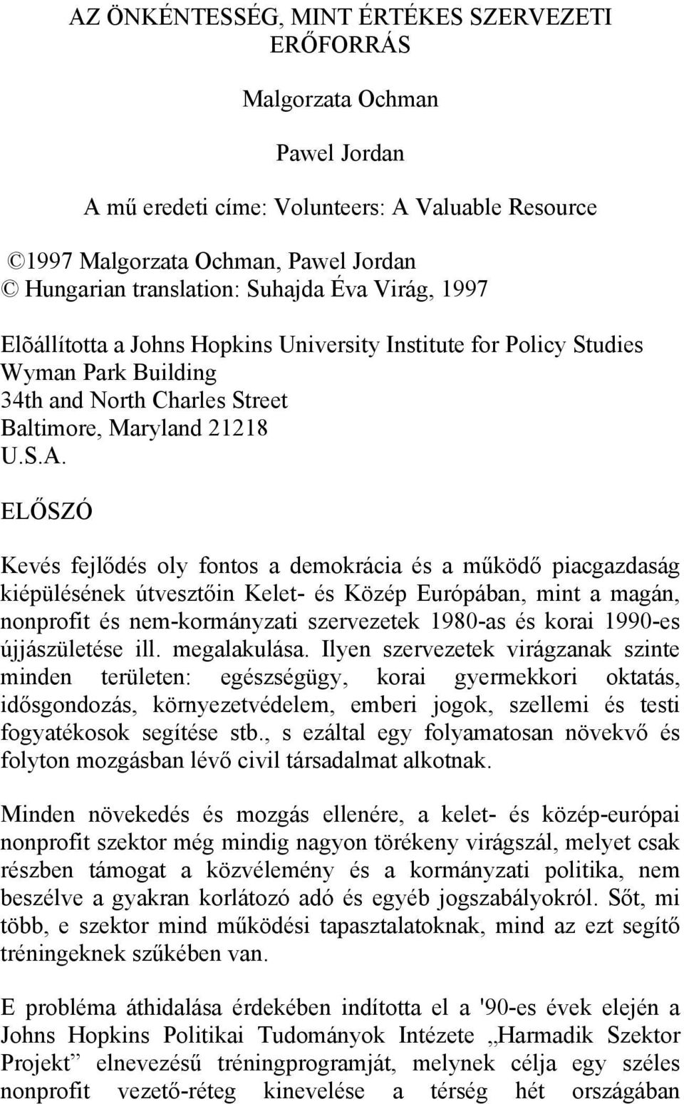 ELŐSZÓ Kevés fejlődés oly fontos a demokrácia és a működő piacgazdaság kiépülésének útvesztőin Kelet- és Közép Európában, mint a magán, nonprofit és nem-kormányzati szervezetek 1980-as és korai