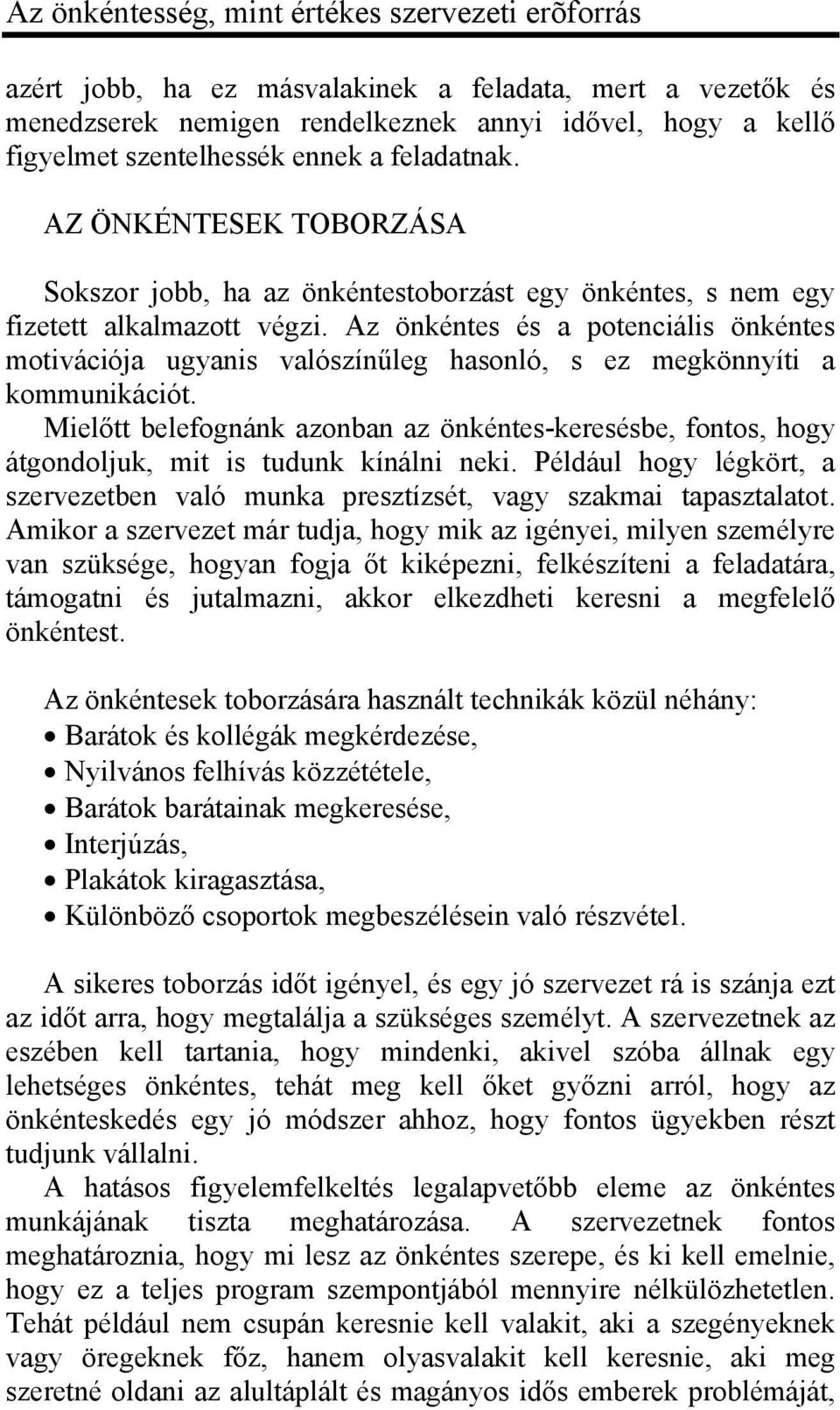 Az önkéntes és a potenciális önkéntes motivációja ugyanis valószínűleg hasonló, s ez megkönnyíti a kommunikációt.