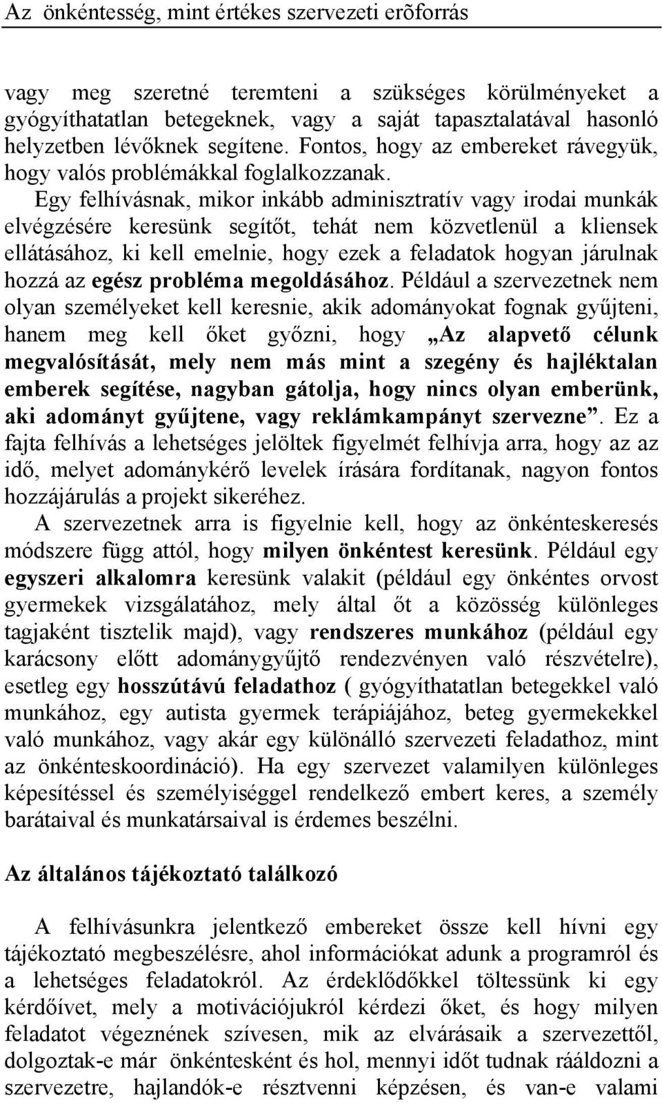 Egy felhívásnak, mikor inkább adminisztratív vagy irodai munkák elvégzésére keresünk segítőt, tehát nem közvetlenül a kliensek ellátásához, ki kell emelnie, hogy ezek a feladatok hogyan járulnak