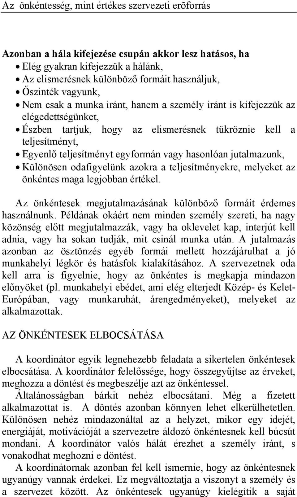 teljesítményekre, melyeket az önkéntes maga legjobban értékel. Az önkéntesek megjutalmazásának különböző formáit érdemes használnunk.