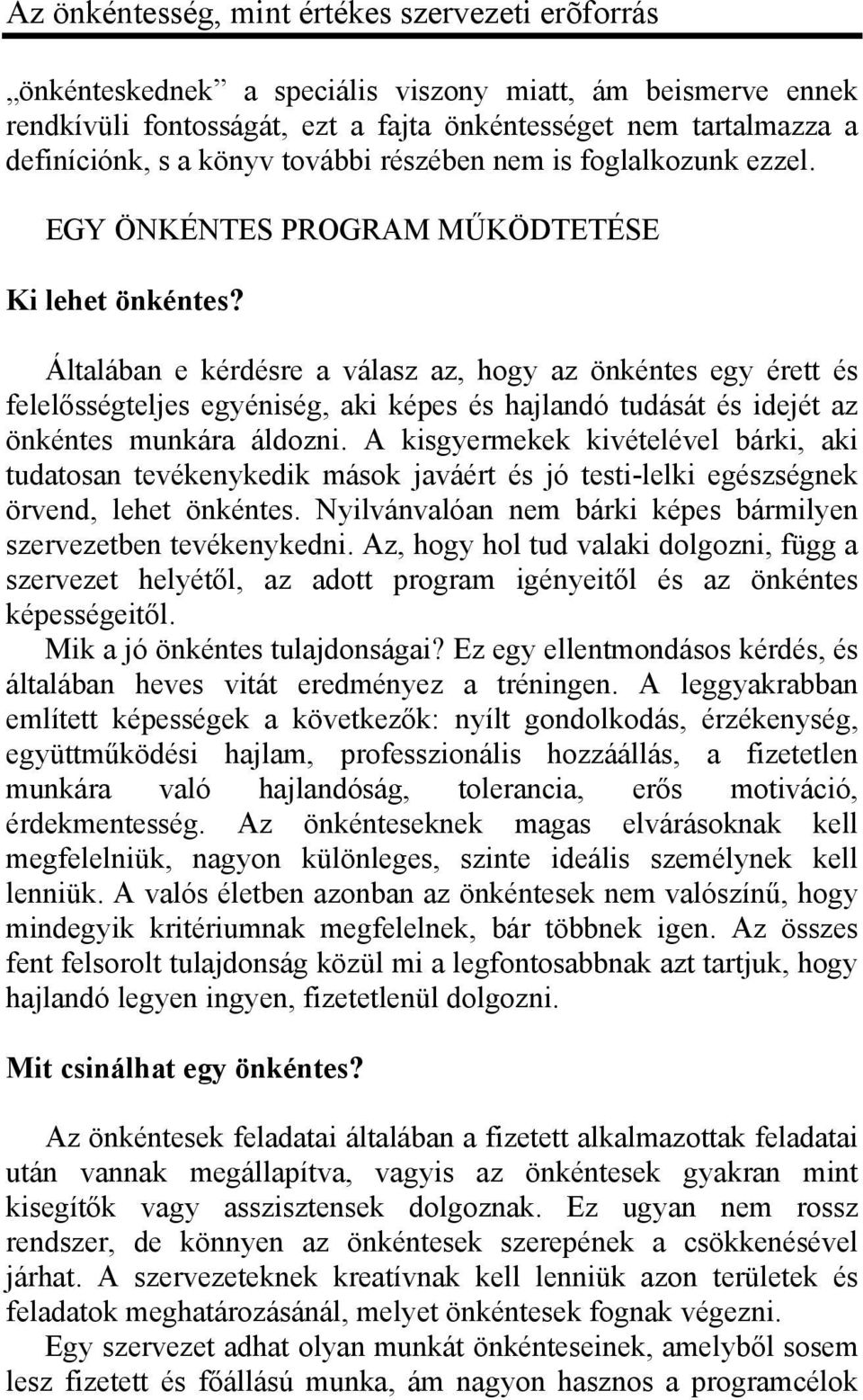 Általában e kérdésre a válasz az, hogy az önkéntes egy érett és felelősségteljes egyéniség, aki képes és hajlandó tudását és idejét az önkéntes munkára áldozni.