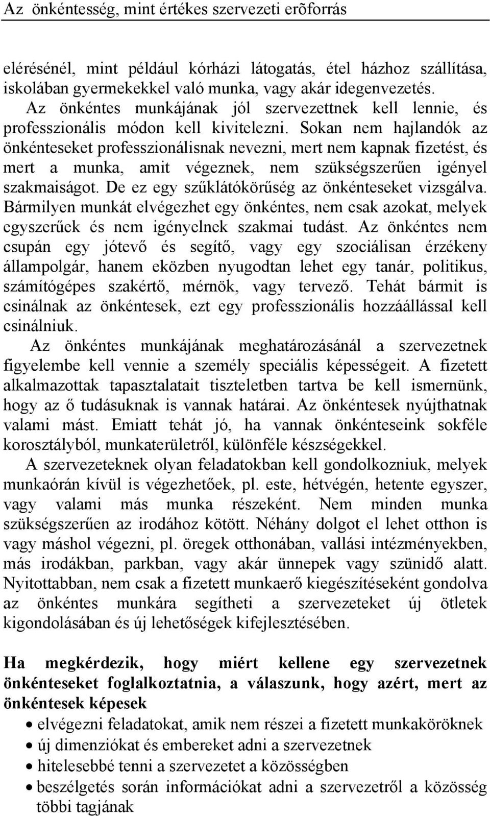 Sokan nem hajlandók az önkénteseket professzionálisnak nevezni, mert nem kapnak fizetést, és mert a munka, amit végeznek, nem szükségszerűen igényel szakmaiságot.