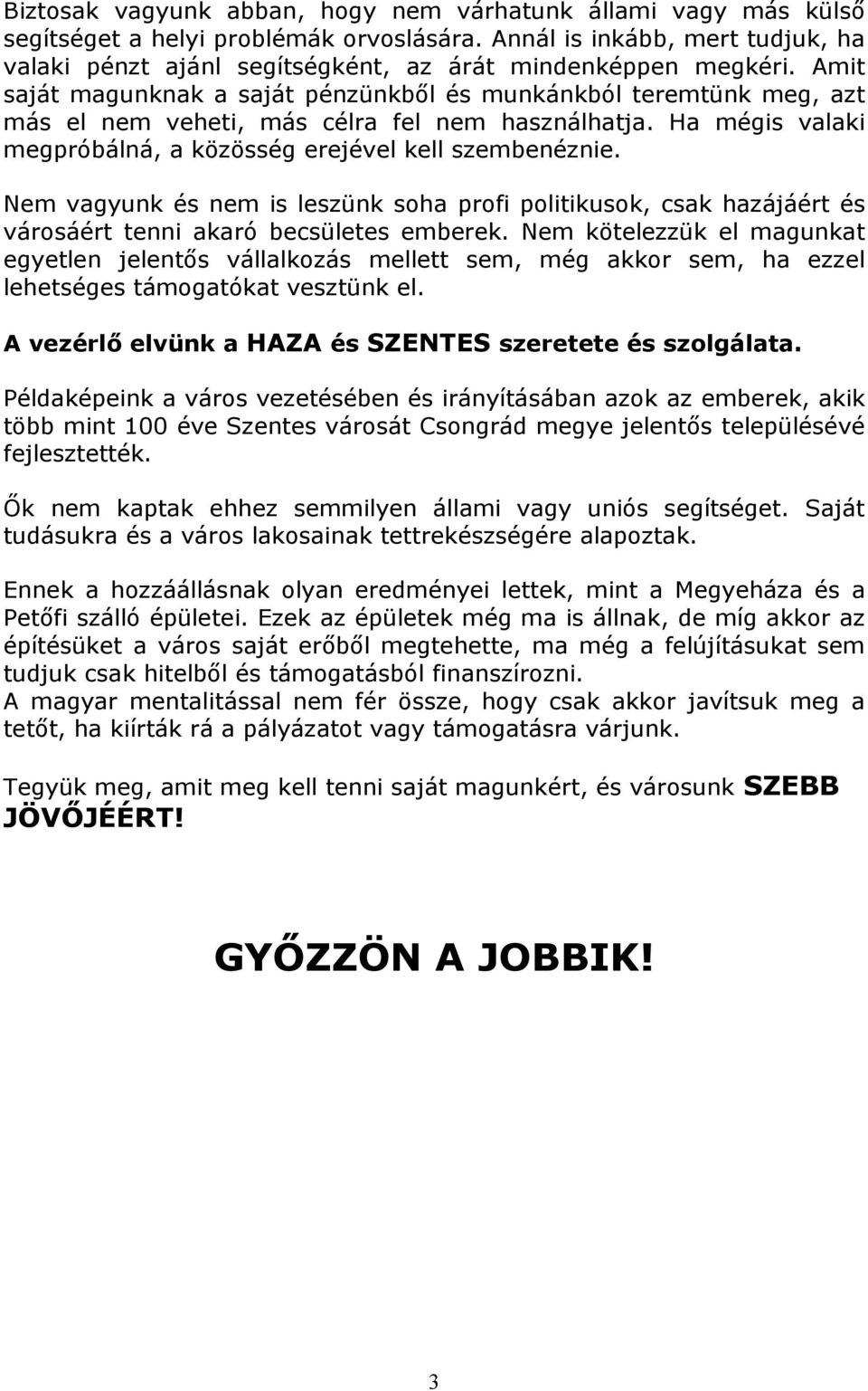 Amit saját magunknak a saját pénzünkbıl és munkánkból teremtünk meg, azt más el nem veheti, más célra fel nem használhatja. Ha mégis valaki megpróbálná, a közösség erejével kell szembenéznie.