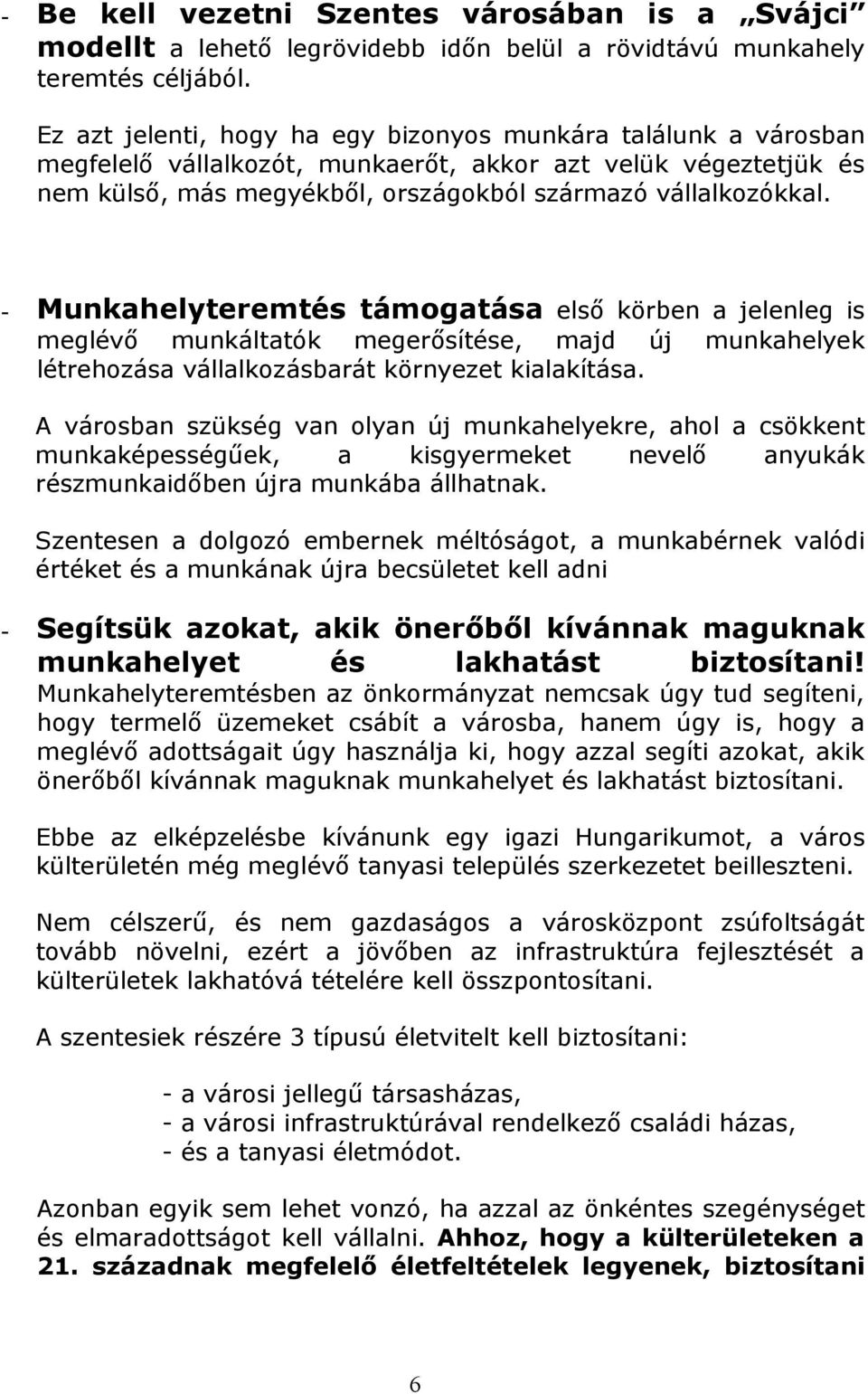 - Munkahelyteremtés támogatása elsı körben a jelenleg is meglévı munkáltatók megerısítése, majd új munkahelyek létrehozása vállalkozásbarát környezet kialakítása.