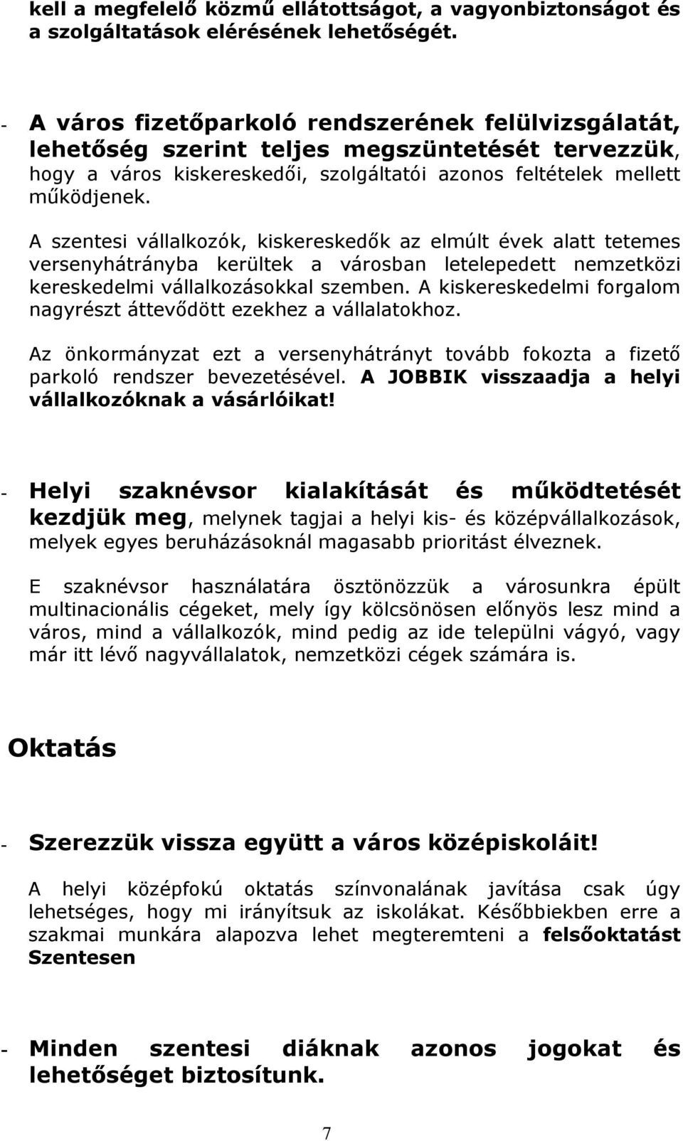 A szentesi vállalkozók, kiskereskedık az elmúlt évek alatt tetemes versenyhátrányba kerültek a városban letelepedett nemzetközi kereskedelmi vállalkozásokkal szemben.