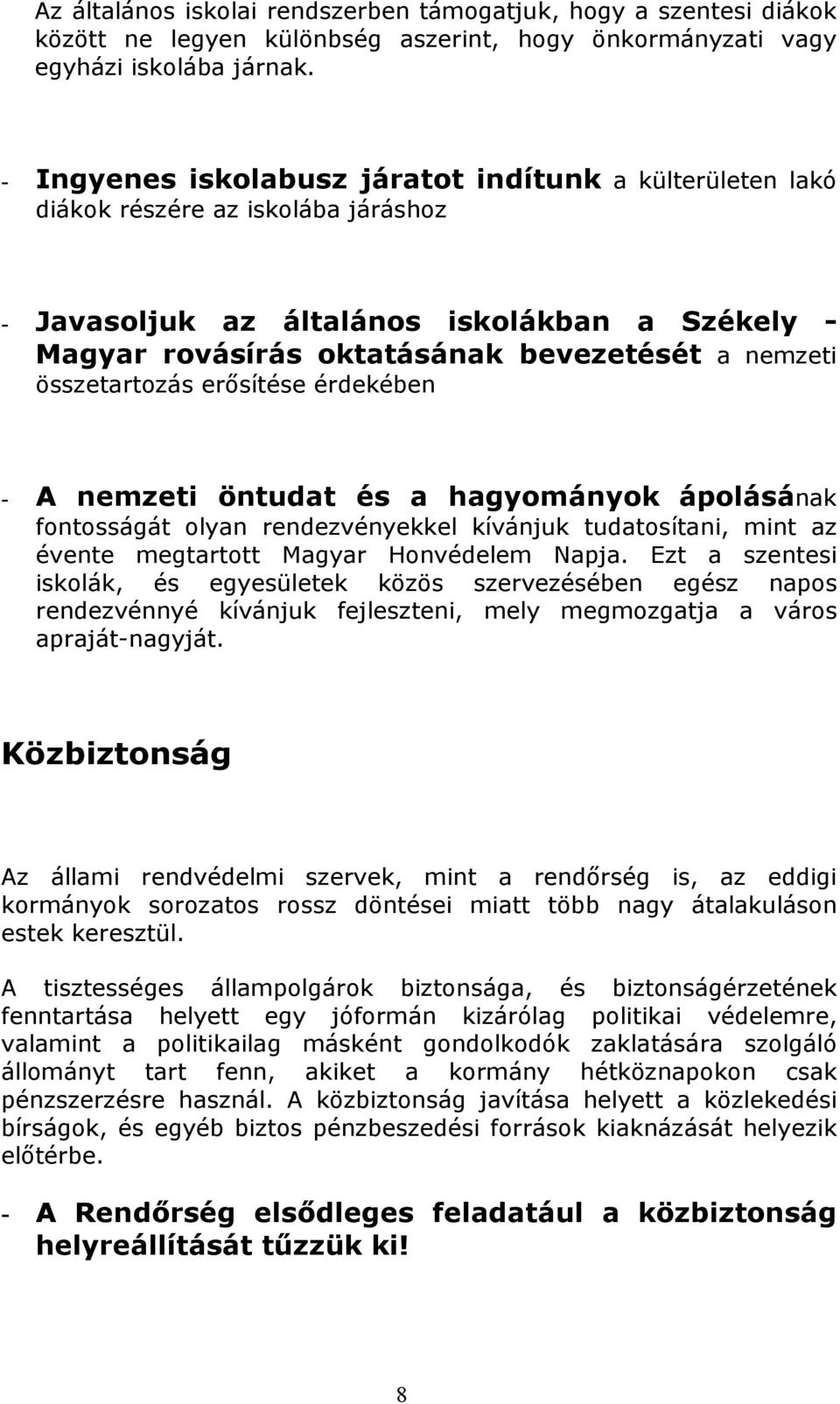 összetartozás erısítése érdekében - A nemzeti öntudat és a hagyományok ápolásának fontosságát olyan rendezvényekkel kívánjuk tudatosítani, mint az évente megtartott Magyar Honvédelem Napja.