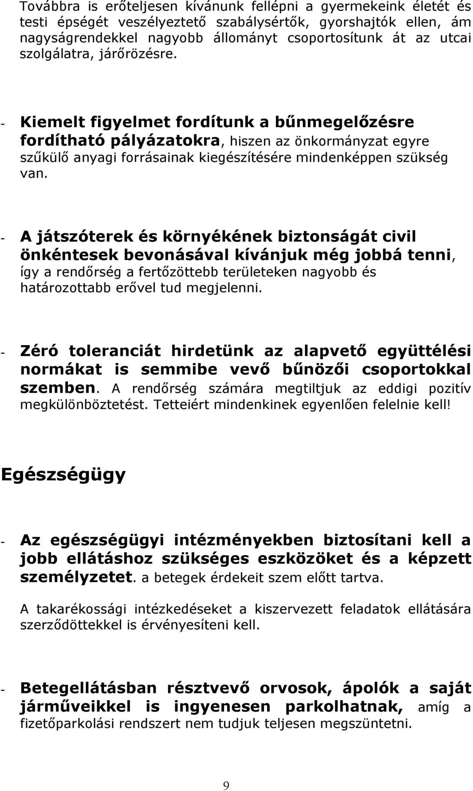 - A játszóterek és környékének biztonságát civil önkéntesek bevonásával kívánjuk még jobbá tenni, így a rendırség a fertızöttebb területeken nagyobb és határozottabb erıvel tud megjelenni.