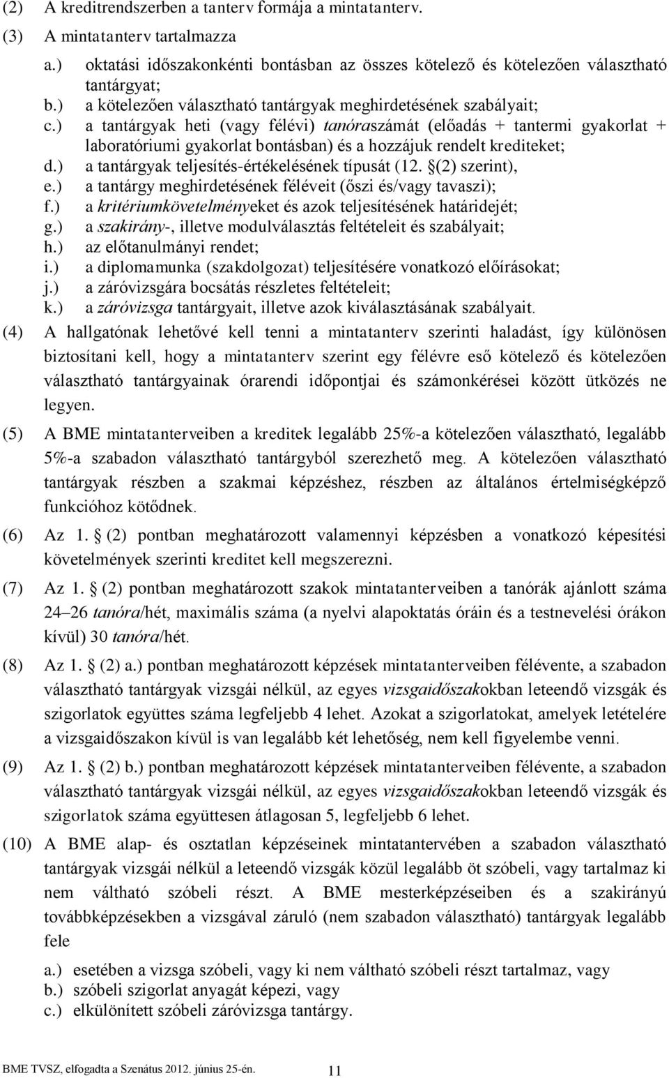 ) a tantárgyak heti (vagy félévi) tanóraszámát (előadás + tantermi gyakorlat + laboratóriumi gyakorlat bontásban) és a hozzájuk rendelt krediteket; d.