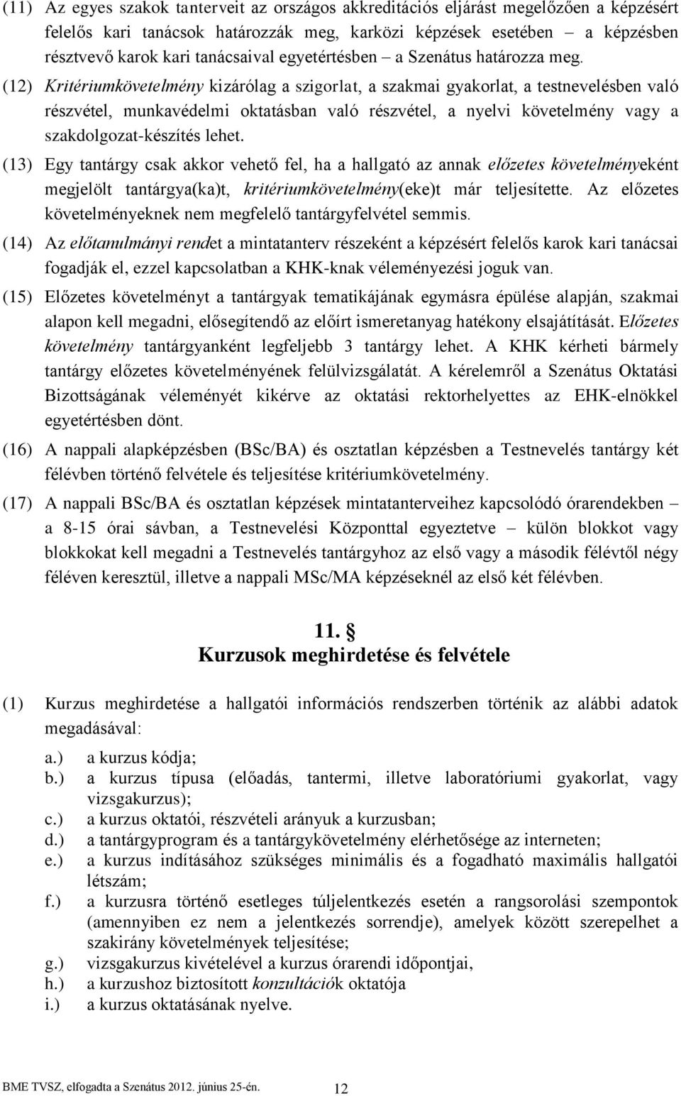 (12) Kritériumkövetelmény kizárólag a szigorlat, a szakmai gyakorlat, a testnevelésben való részvétel, munkavédelmi oktatásban való részvétel, a nyelvi követelmény vagy a szakdolgozat-készítés lehet.