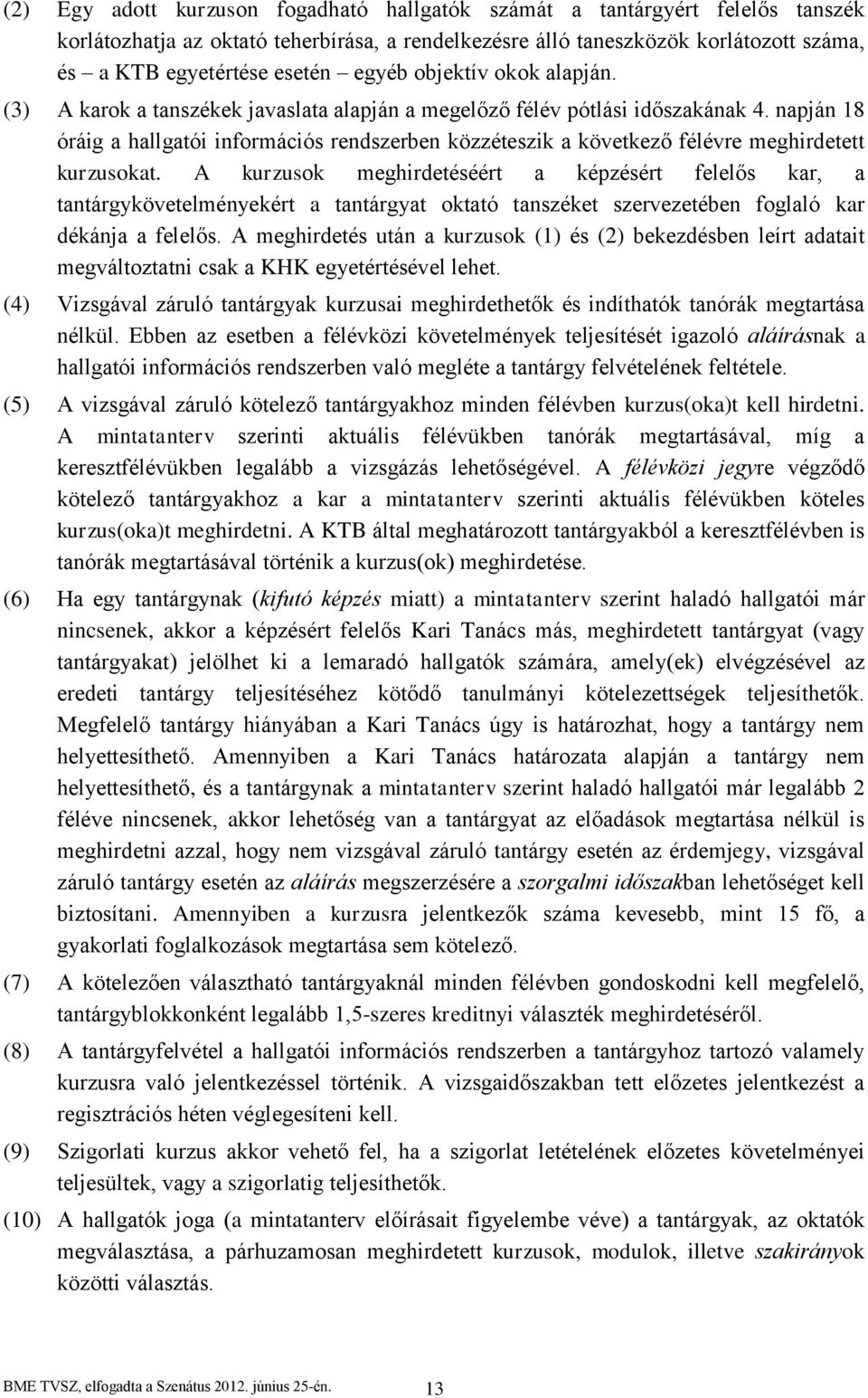 napján 18 óráig a hallgatói információs rendszerben közzéteszik a következő félévre meghirdetett kurzusokat.