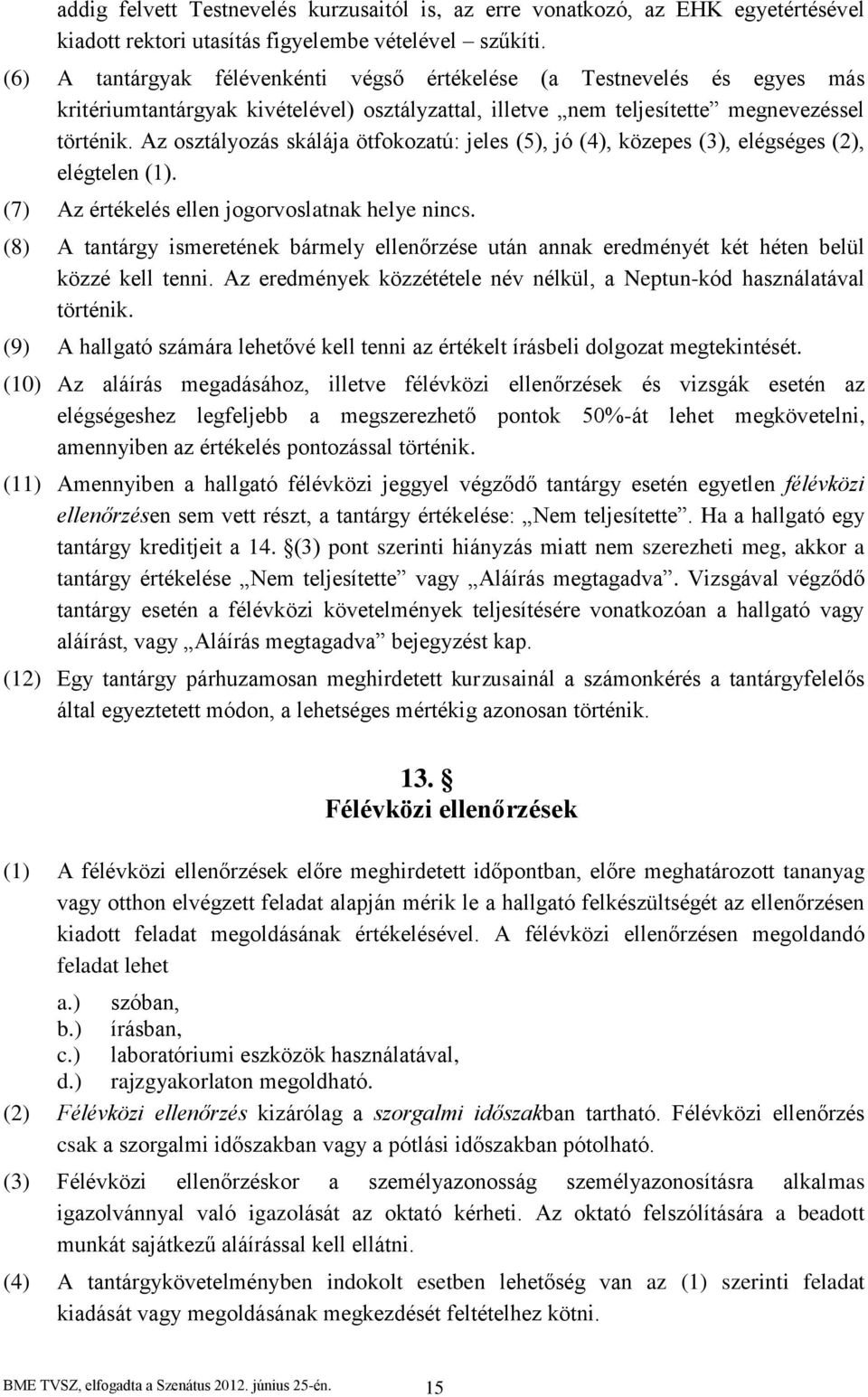 Az osztályozás skálája ötfokozatú: jeles (5), jó (4), közepes (3), elégséges (2), elégtelen (1). (7) Az értékelés ellen jogorvoslatnak helye nincs.