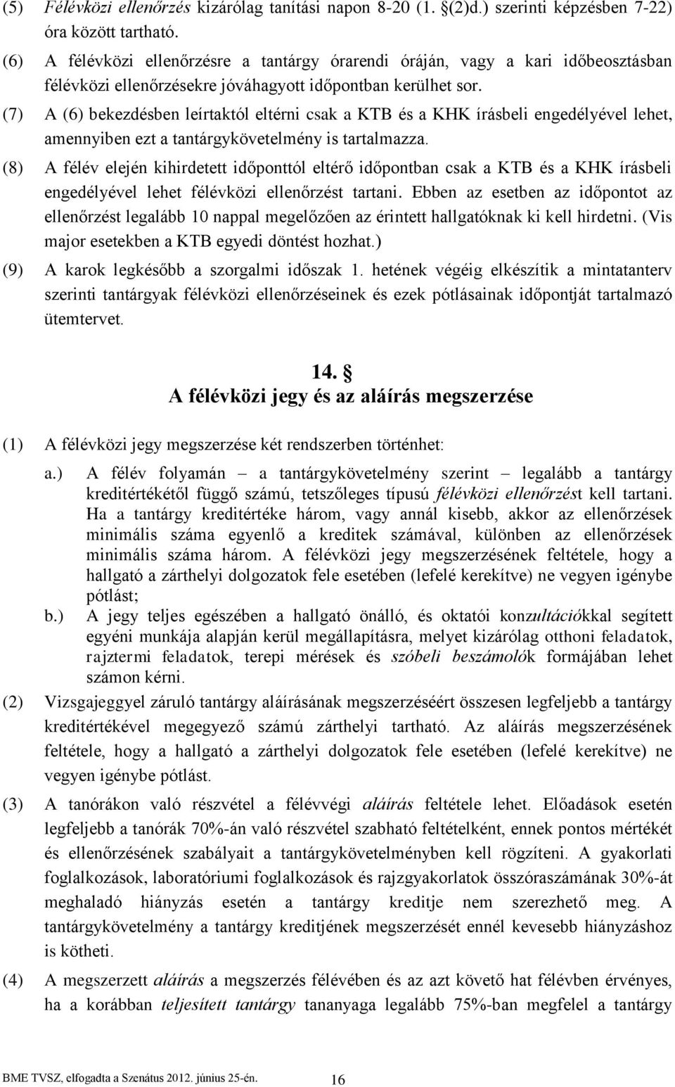 (7) A (6) bekezdésben leírtaktól eltérni csak a KTB és a KHK írásbeli engedélyével lehet, amennyiben ezt a tantárgykövetelmény is tartalmazza.