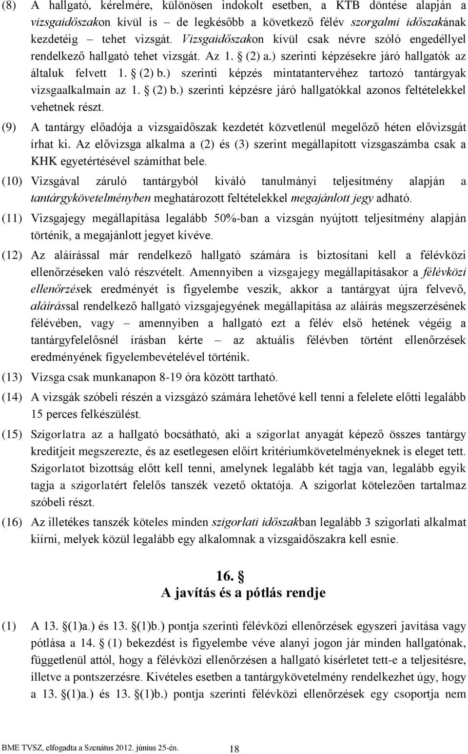 ) szerinti képzés mintatantervéhez tartozó tantárgyak vizsgaalkalmain az 1. (2) b.) szerinti képzésre járó hallgatókkal azonos feltételekkel vehetnek részt.