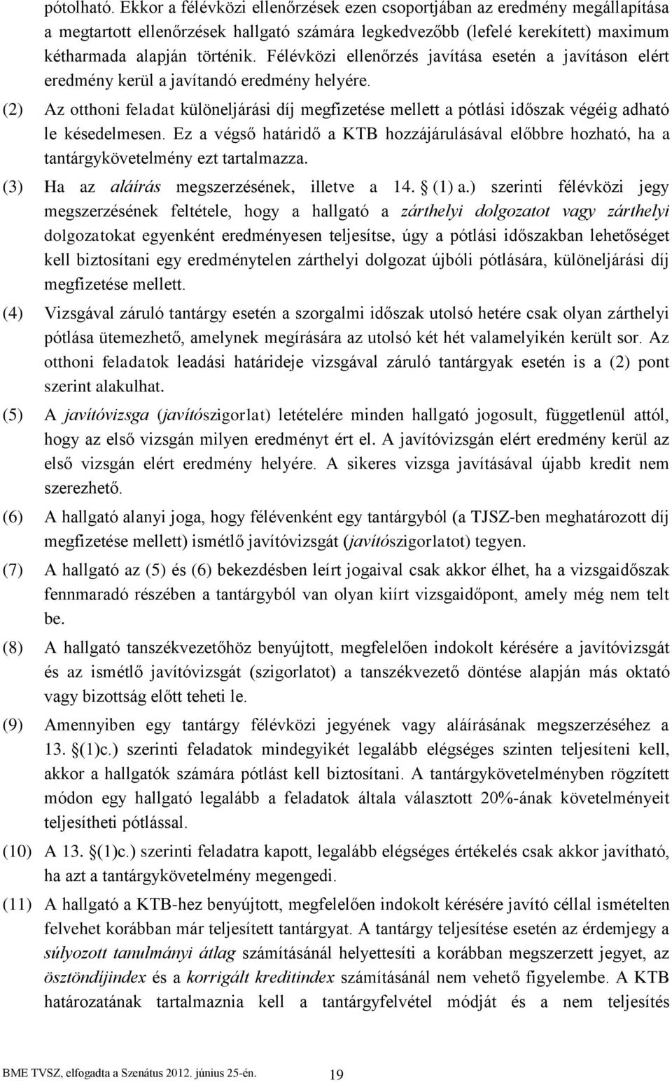 (2) Az otthoni feladat különeljárási díj megfizetése mellett a pótlási időszak végéig adható le késedelmesen.