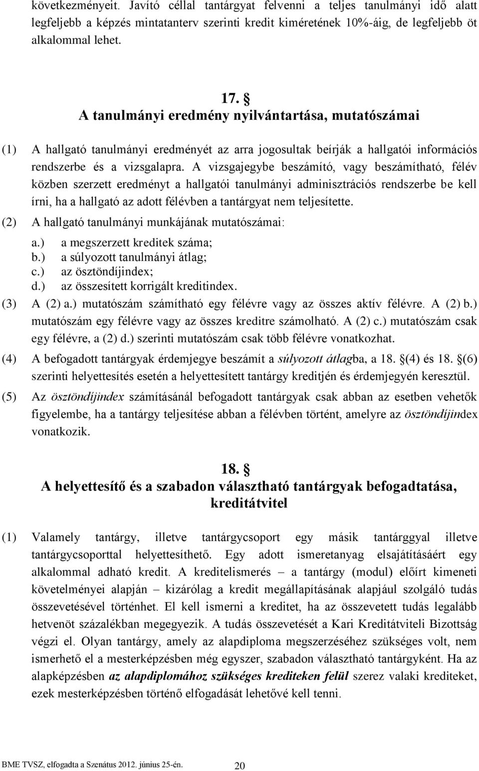 A vizsgajegybe beszámító, vagy beszámítható, félév közben szerzett eredményt a hallgatói tanulmányi adminisztrációs rendszerbe be kell írni, ha a hallgató az adott félévben a tantárgyat nem