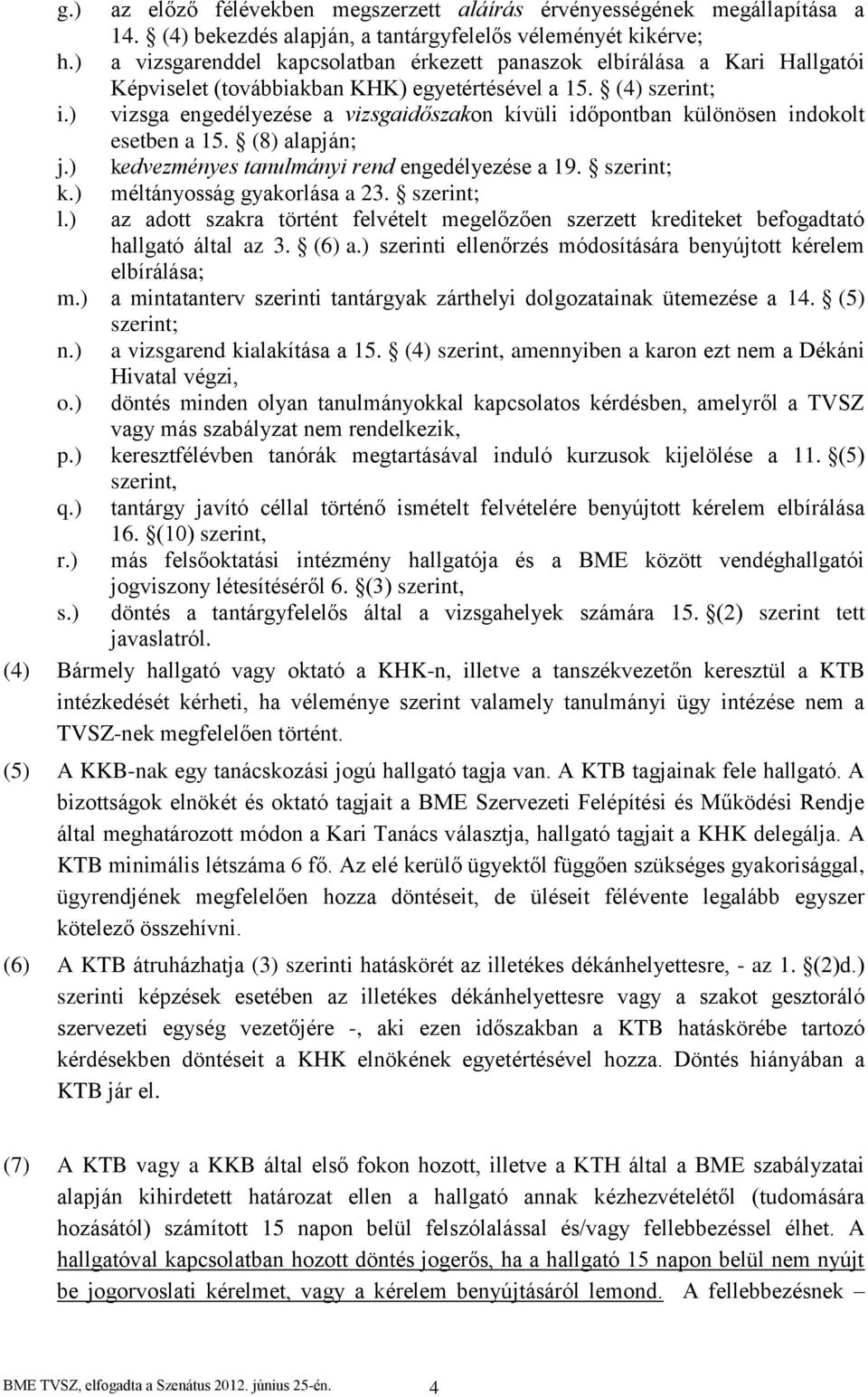 ) vizsga engedélyezése a vizsgaidőszakon kívüli időpontban különösen indokolt esetben a 15. (8) alapján; j.) kedvezményes tanulmányi rend engedélyezése a 19. szerint; k.) méltányosság gyakorlása a 23.