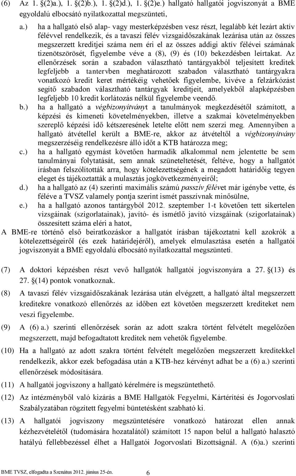 nem éri el az összes addigi aktív félévei számának tizenötszörösét, figyelembe véve a (8), (9) és (10) bekezdésben leírtakat.