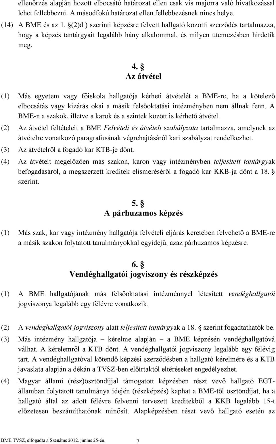 Az átvétel (1) Más egyetem vagy főiskola hallgatója kérheti átvételét a BME-re, ha a kötelező elbocsátás vagy kizárás okai a másik felsőoktatási intézményben nem állnak fenn.