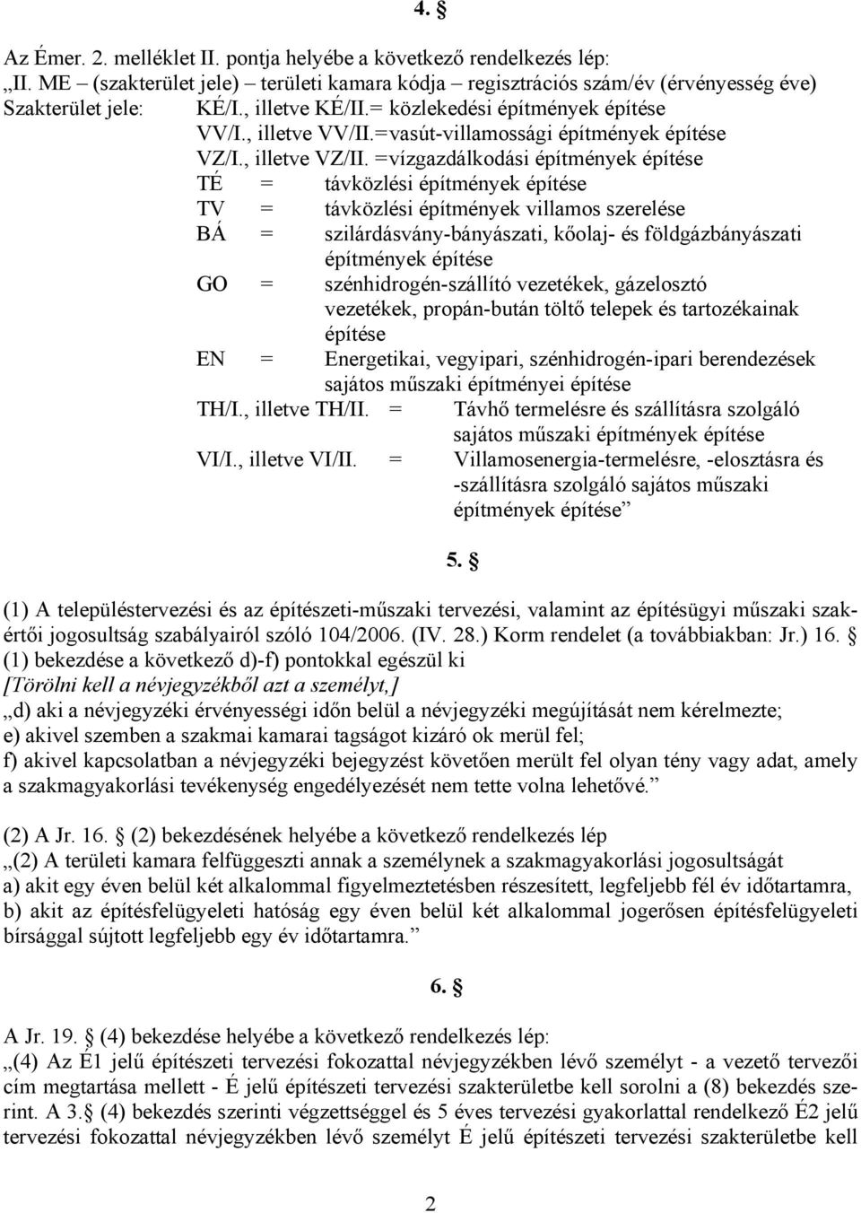 = vízgazdálkodási építmények építése TÉ = távközlési építmények építése TV = távközlési építmények villamos szerelése BÁ = szilárdásvány-bányászati, kőolaj- és földgázbányászati építmények építése GO