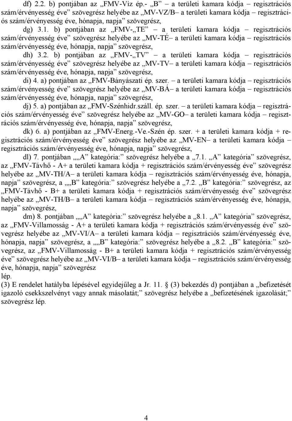 b) pontjában az FMV- TV a területi kamara kódja regisztrációs szám/érvényesség éve szövegrész helyébe az MV-TV a területi kamara kódja regisztrációs di) 4. a) pontjában az FMV-Bányászati ép. szer.