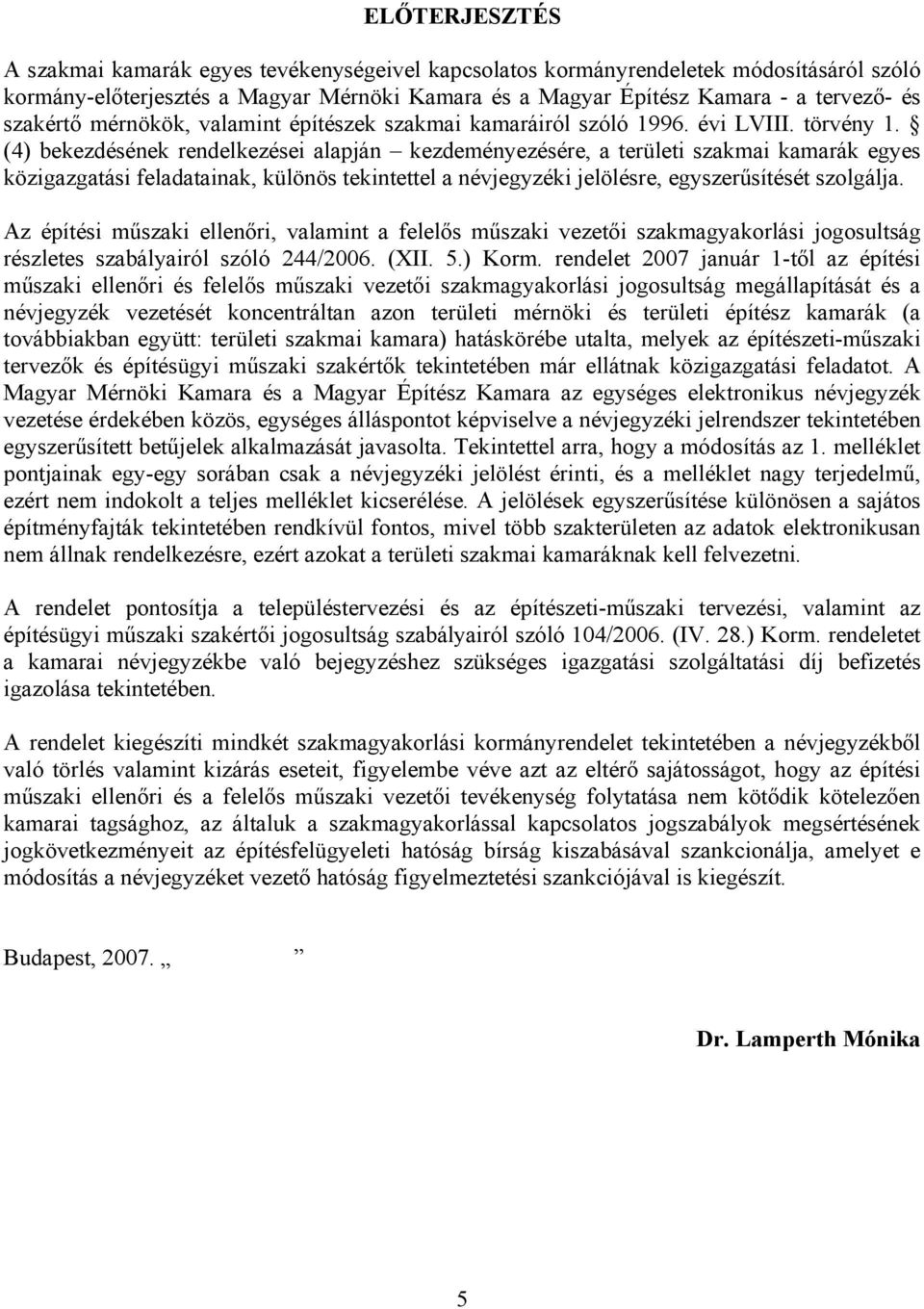 (4) bekezdésének rendelkezései alapján kezdeményezésére, a területi szakmai kamarák egyes közigazgatási feladatainak, különös tekintettel a névjegyzéki jelölésre, egyszerűsítését szolgálja.