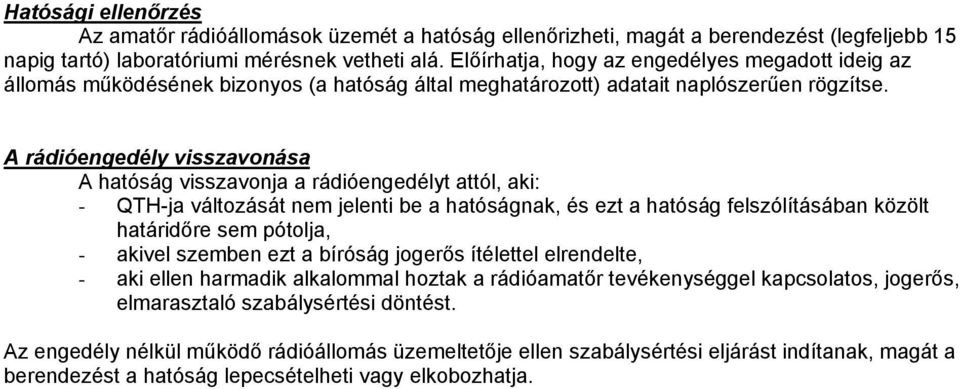 A rádióengedély visszavonása A hatóság visszavonja a rádióengedélyt attól, aki: - QTH-ja változását nem jelenti be a hatóságnak, és ezt a hatóság felszólításában közölt határidőre sem pótolja, -