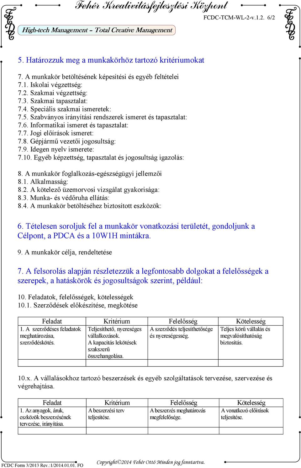 Gépjármű vezetői jogosultság: 7.9. Idegen nyelv ismerete: 7.10. Egyéb képzettség, tapasztalat és jogosultság igazolás: 8. A munkakör foglalkozás-egészségügyi jellemzői 8.1. Alkalmasság: 8.2.