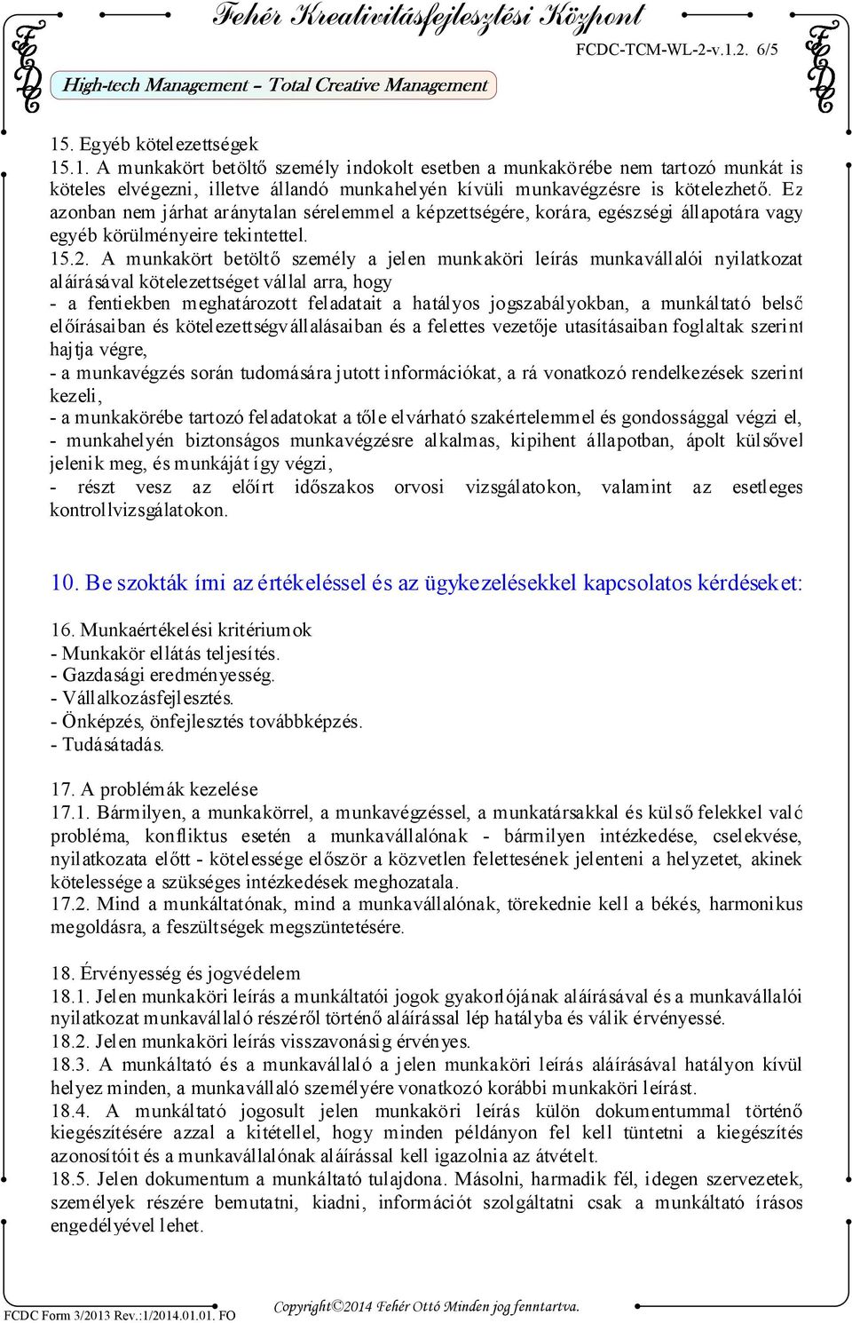 A munkakört betöltő személy a jelen munkaköri leírás munkavállalói nyilatkozat aláírásával kötelezettséget vállal arra, hogy - a fentiekben meghatározott feladatait a hatályos jogszabályokban, a