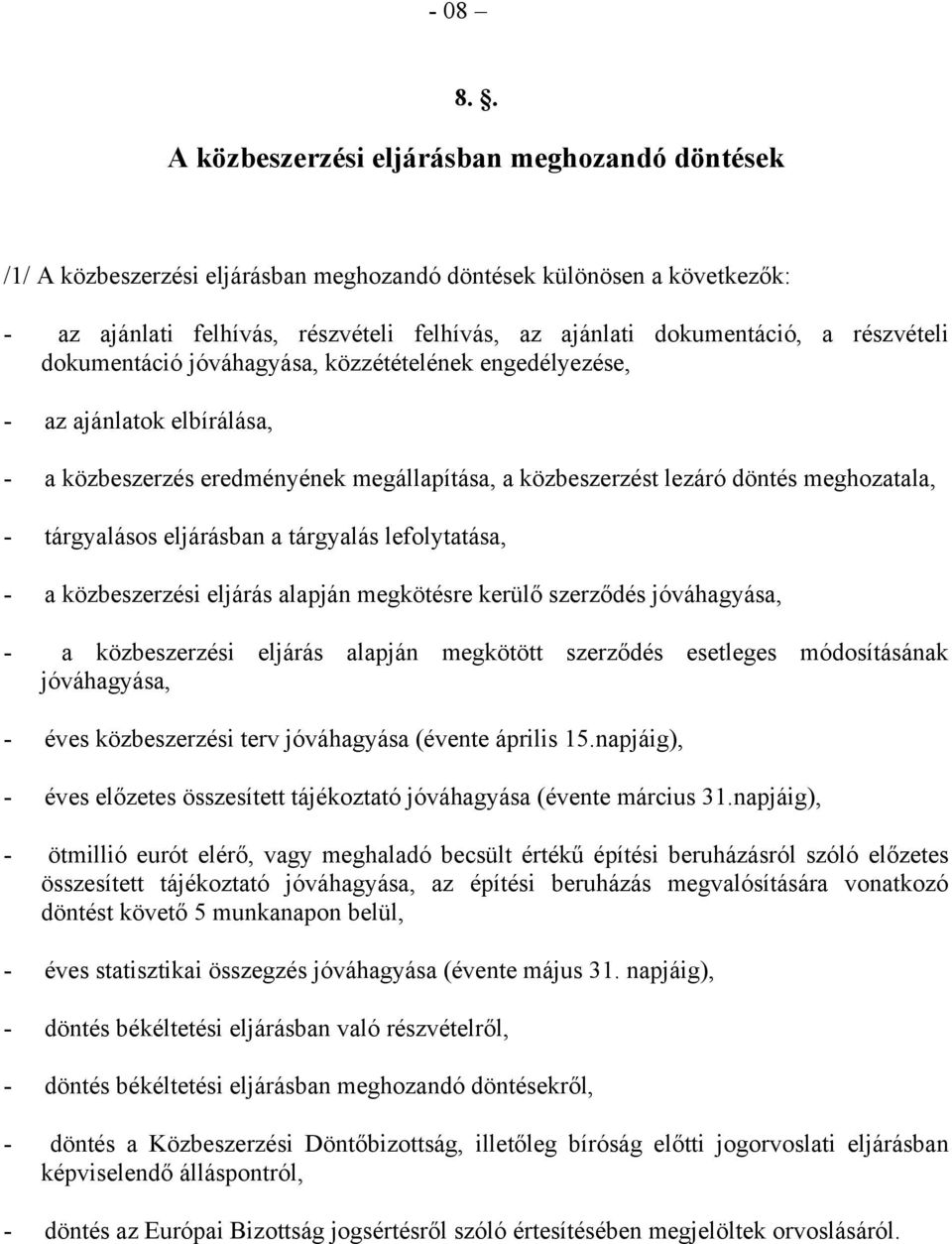 részvételi dokumentáció jóváhagyása, közzétételének engedélyezése, - az ajánlatok elbírálása, - a közbeszerzés eredményének megállapítása, a közbeszerzést lezáró döntés meghozatala, - tárgyalásos