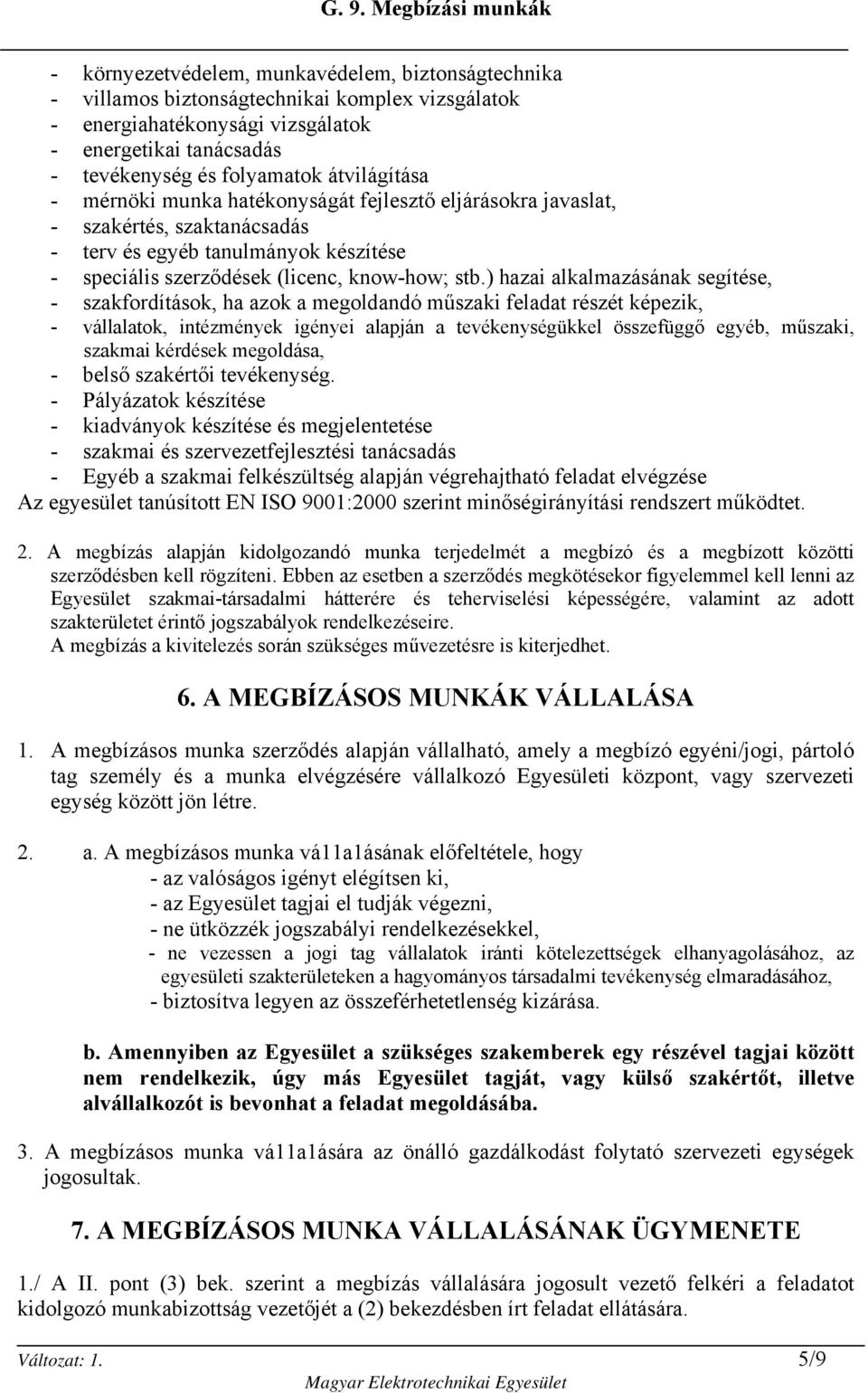 ) hazai alkalmazásának segítése, - szakfordítások, ha azok a megoldandó műszaki feladat részét képezik, - vállalatok, intézmények igényei alapján a tevékenységükkel összefüggő egyéb, műszaki, szakmai