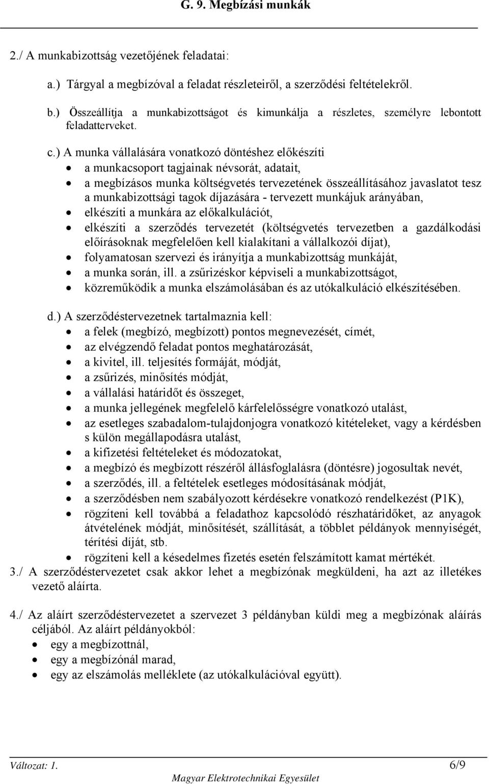 ) A munka vállalására vonatkozó döntéshez előkészíti a munkacsoport tagjainak névsorát, adatait, a megbízásos munka költségvetés tervezetének összeállításához javaslatot tesz a munkabizottsági tagok