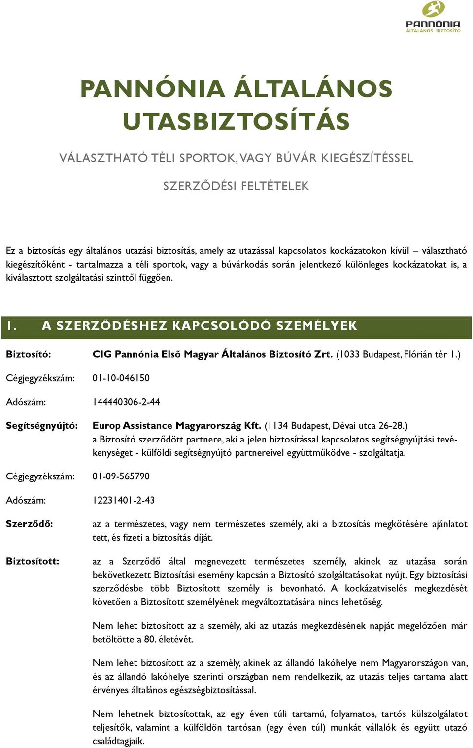 A SZERZŐDÉSHEZ KAPCSOLÓDÓ SZEMÉLYEK Biztosító: CIG Pannónia Első Magyar Általános Biztosító Zrt. (1033 Budapest, Flórián tér 1.