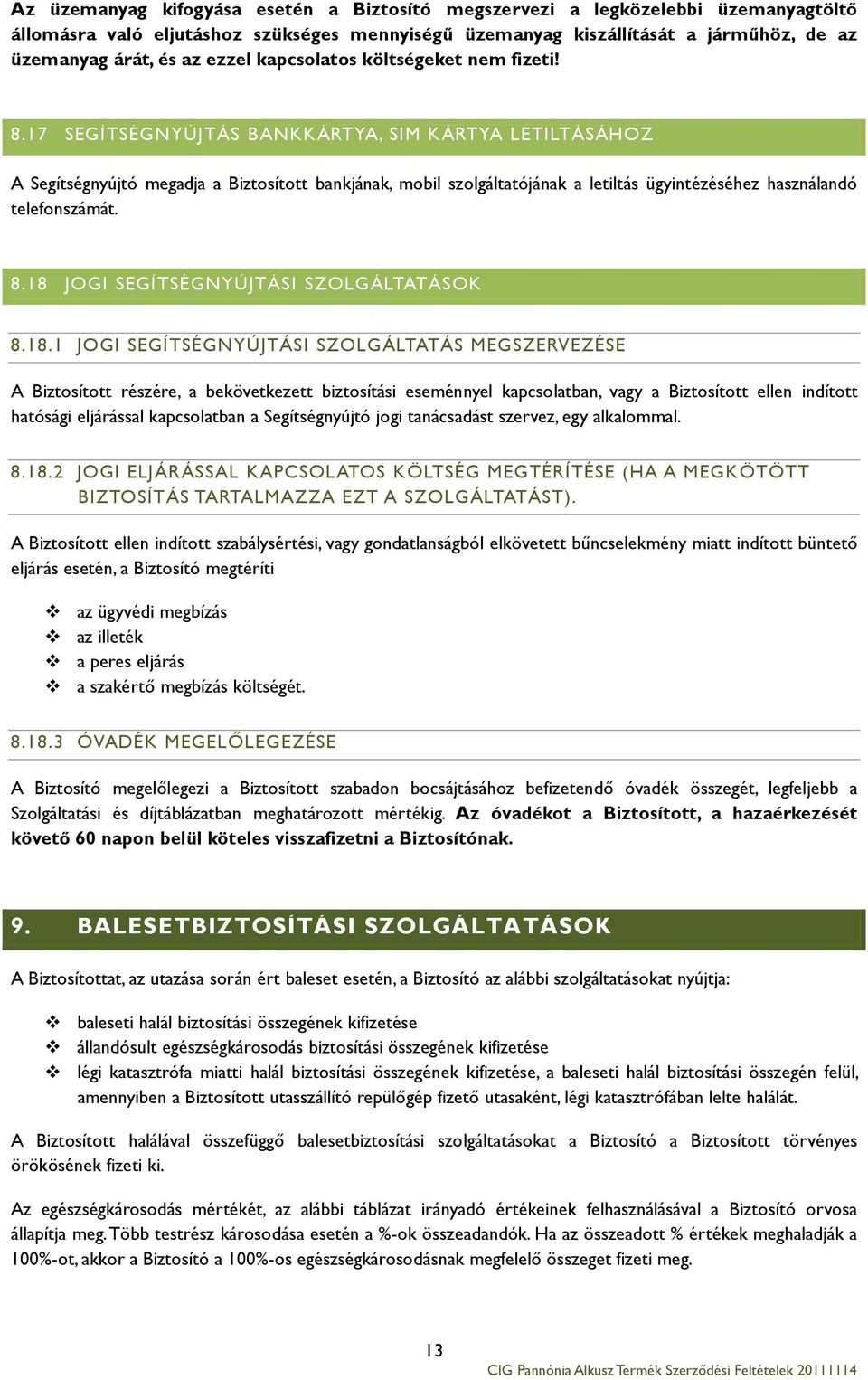 17 SEGÍTSÉGNYÚJTÁS BANKKÁRTYA, SIM KÁRTYA LETILTÁSÁHOZ A Segítségnyújtó megadja a Biztosított bankjának, mobil szolgáltatójának a letiltás ügyintézéséhez használandó telefonszámát. 8.