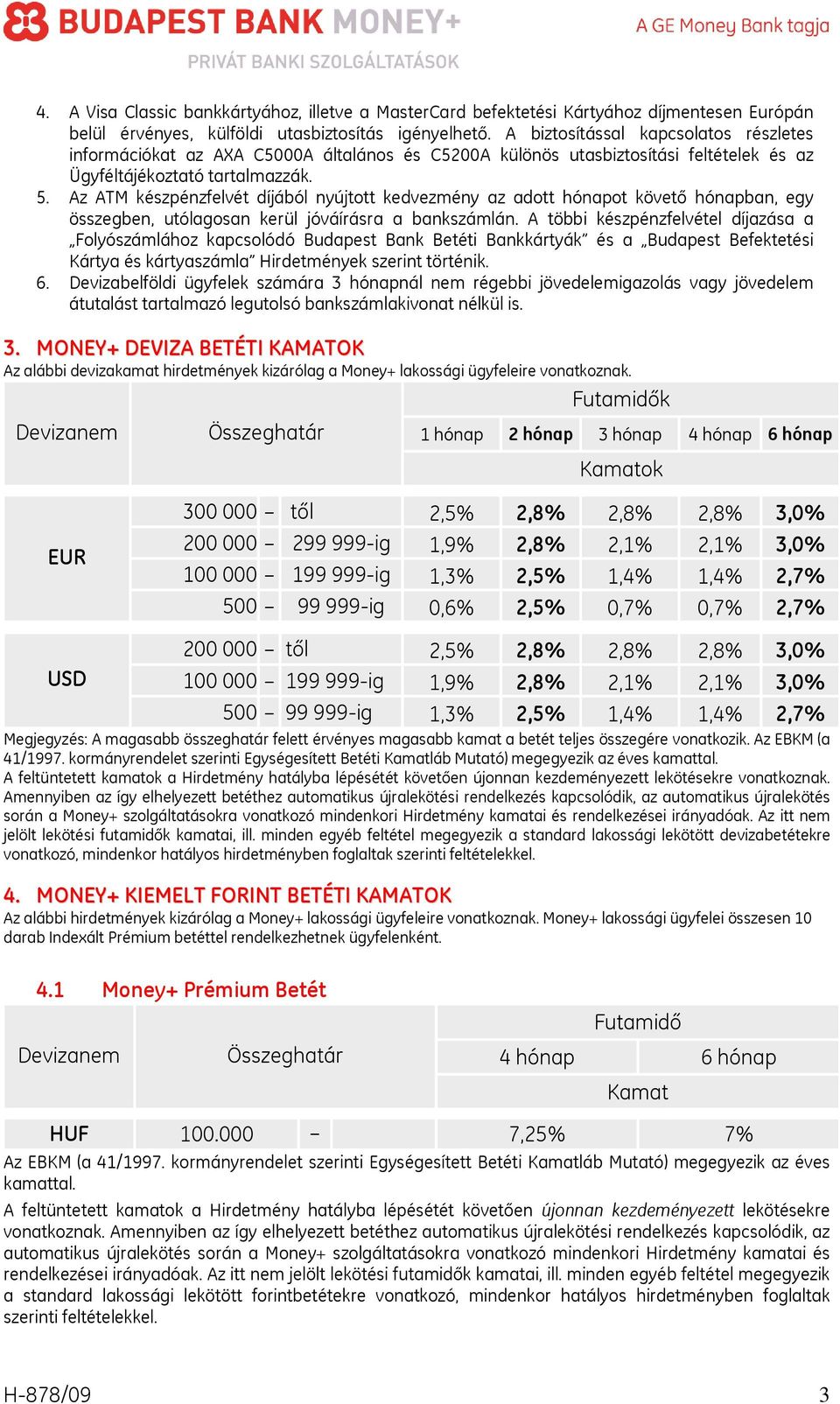 Az ATM készpénzfelvét díjából nyújtott kedvezmény az adott hónapot követő hónapban, egy összegben, utólagosan kerül jóváírásra a bankszámlán.