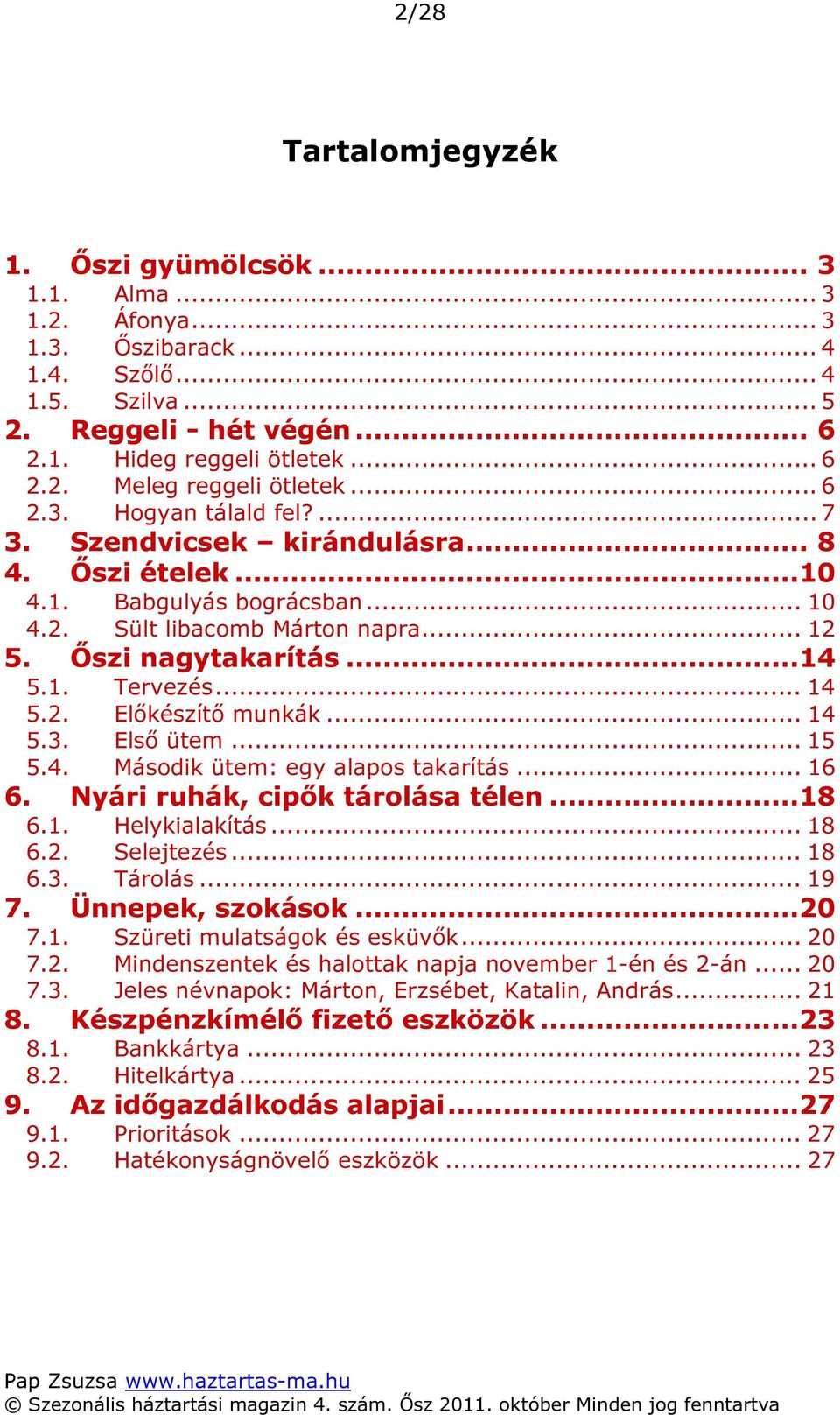 .. 14 5.2. Előkészítő munkák... 14 5.3. Első ütem... 15 5.4. Második ütem: egy alapos takarítás... 16 6. Nyári ruhák, cipők tárolása télen...18 6.1. Helykialakítás... 18 6.2. Selejtezés... 18 6.3. Tárolás.