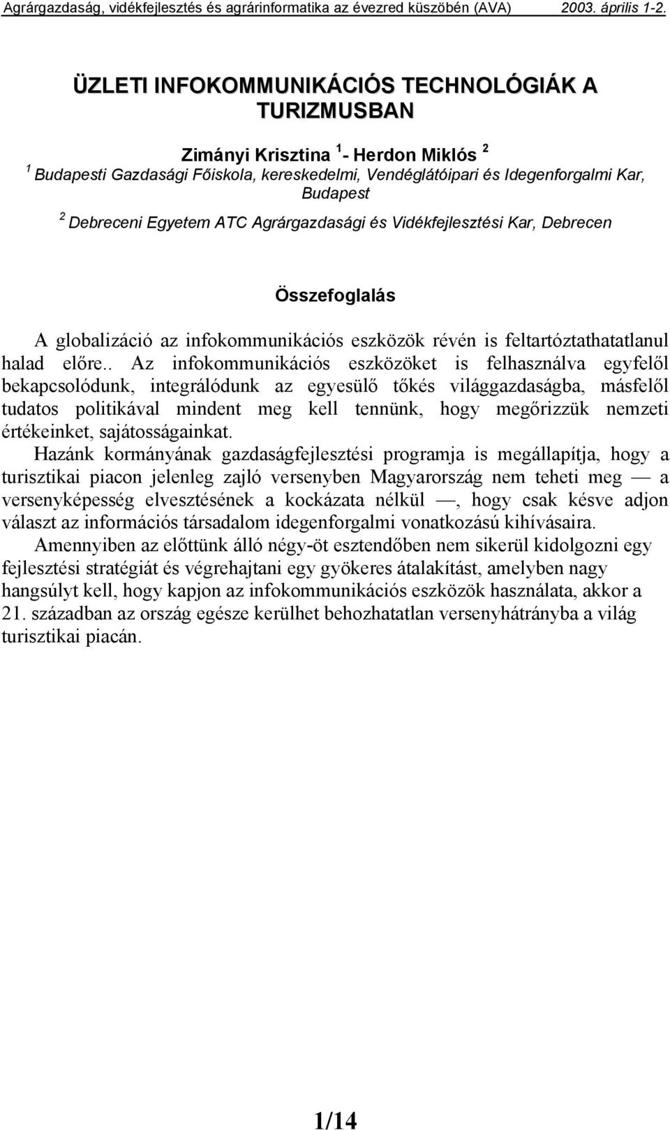 . Az infokommunikációs eszközöket is felhasználva egyfelől bekapcsolódunk, integrálódunk az egyesülő tőkés világgazdaságba, másfelől tudatos politikával mindent meg kell tennünk, hogy megőrizzük