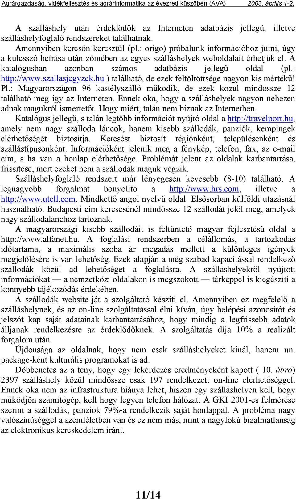 szallasjegyzek.hu ) található, de ezek feltöltöttsége nagyon kis mértékű! Pl.: Magyarországon 96 kastélyszálló működik, de ezek közül mindössze 12 található meg így az Interneten.