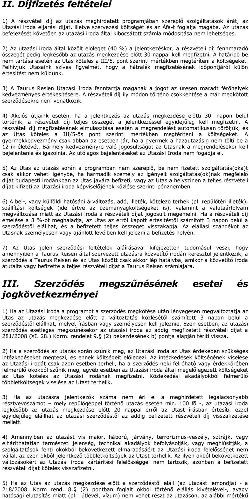 2) Az utazási iroda által közölt előleget (40 %) a jelentkezéskor, a részvételi díj fennmaradó összegét pedig legkésőbb az utazás megkezdése előtt 30 nappal kell megfizetni.