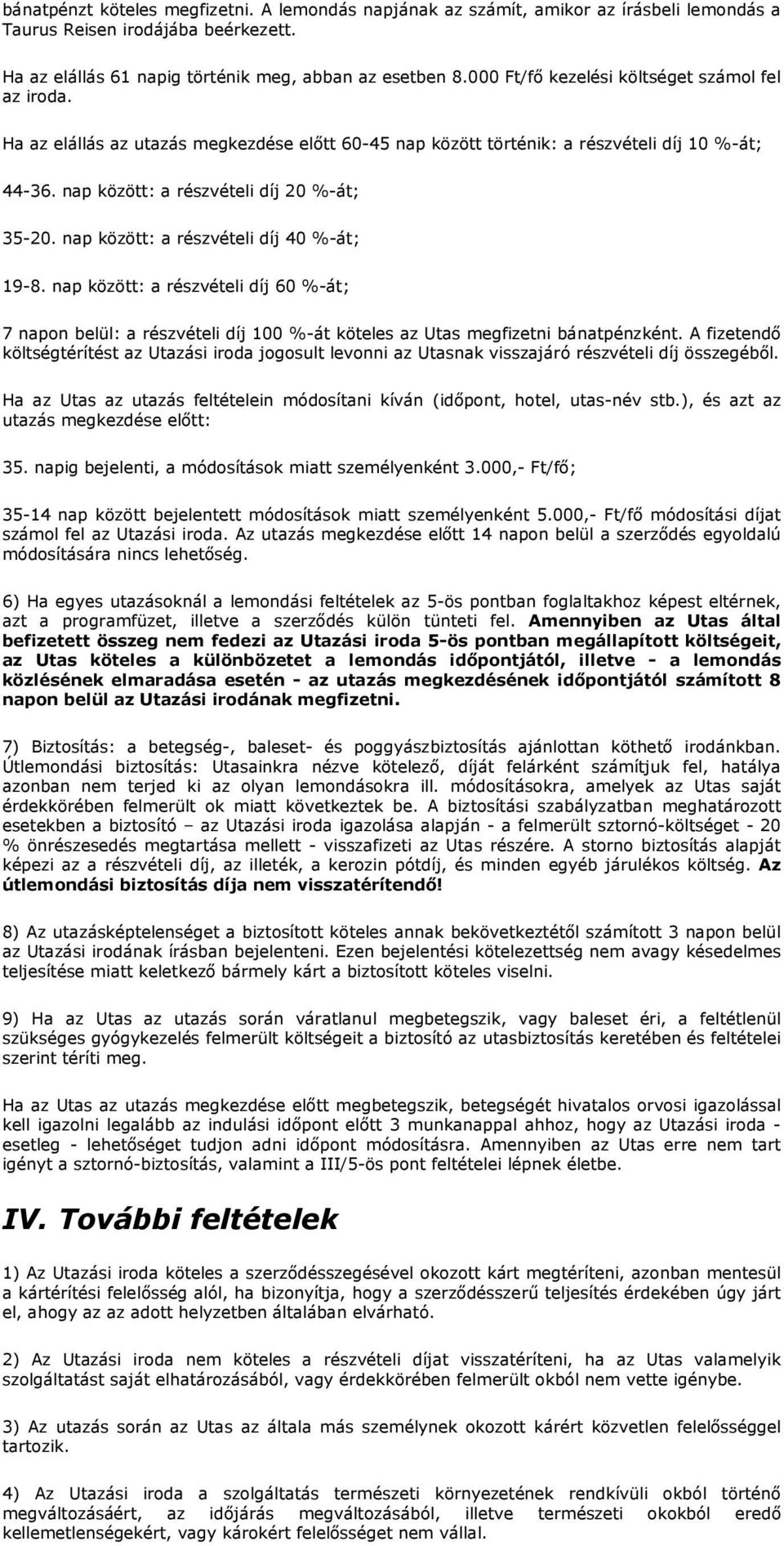 nap között: a részvételi díj 40 %-át; 19-8. nap között: a részvételi díj 60 %-át; 7 napon belül: a részvételi díj 100 %-át köteles az Utas megfizetni bánatpénzként.