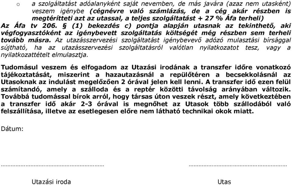 Az utazásszervezési szolgáltatást igénybevevő adózó mulasztási bírsággal sújtható, ha az utazásszervezési szolgáltatásról valótlan nyilatkozatot tesz, vagy a nyilatkozattételt elmulasztja.