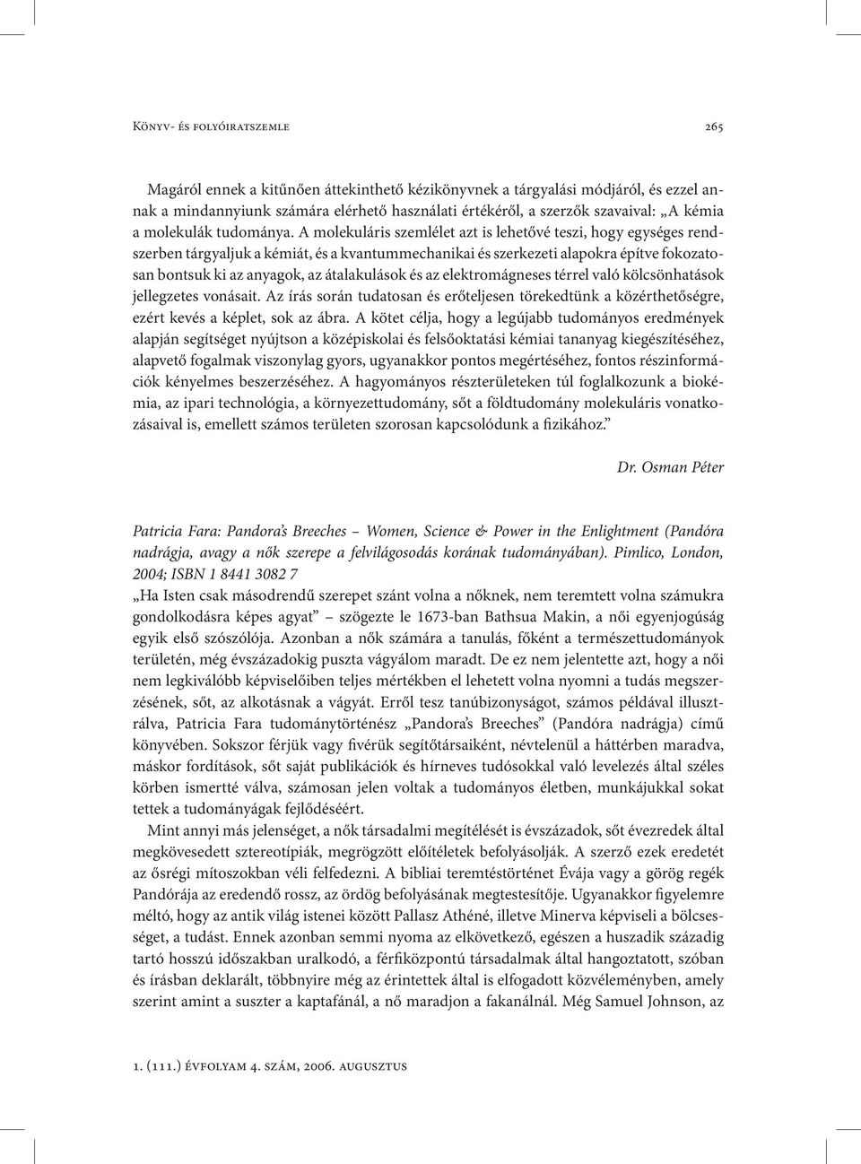 A molekuláris szemlélet azt is lehetővé teszi, hogy egységes rendszerben tárgyaljuk a kémiát, és a kvantummechanikai és szerkezeti alapokra építve fokozatosan bontsuk ki az anyagok, az átalakulások