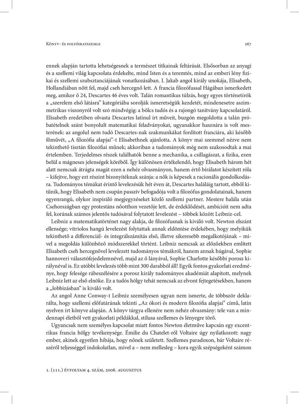 A francia filozófussal Hágában ismerkedett meg, amikor ő 24, Descartes 46 éves volt.