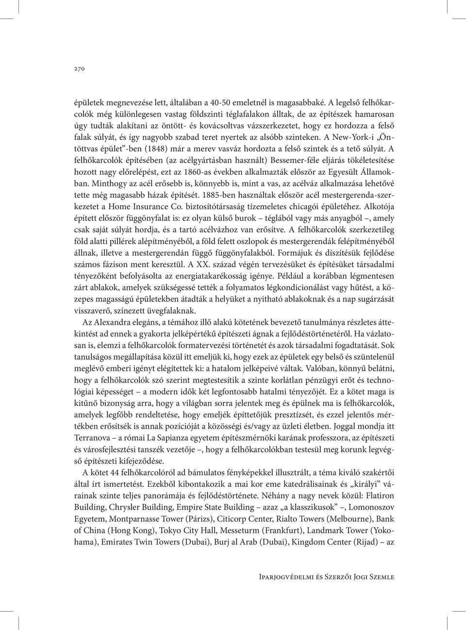 falak súlyát, és így nagyobb szabad teret nyertek az alsóbb szinteken. A New-York-i Öntöttvas épület -ben (1848) már a merev vasváz hordozta a felső szintek és a tető súlyát.