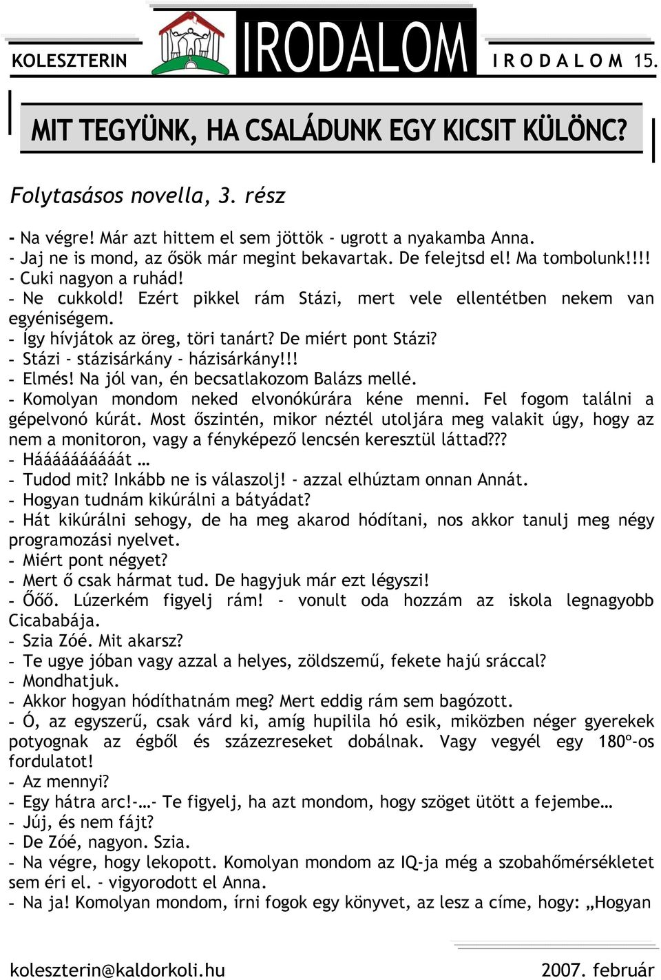 - Stázi - stázisárkány - házisárkány!!! - Elmés! Na jól van, én becsatlakozom Balázs mellé. - Komolyan mondom neked elvonókúrára kéne menni. Fel fogom találni a gépelvonó kúrát.