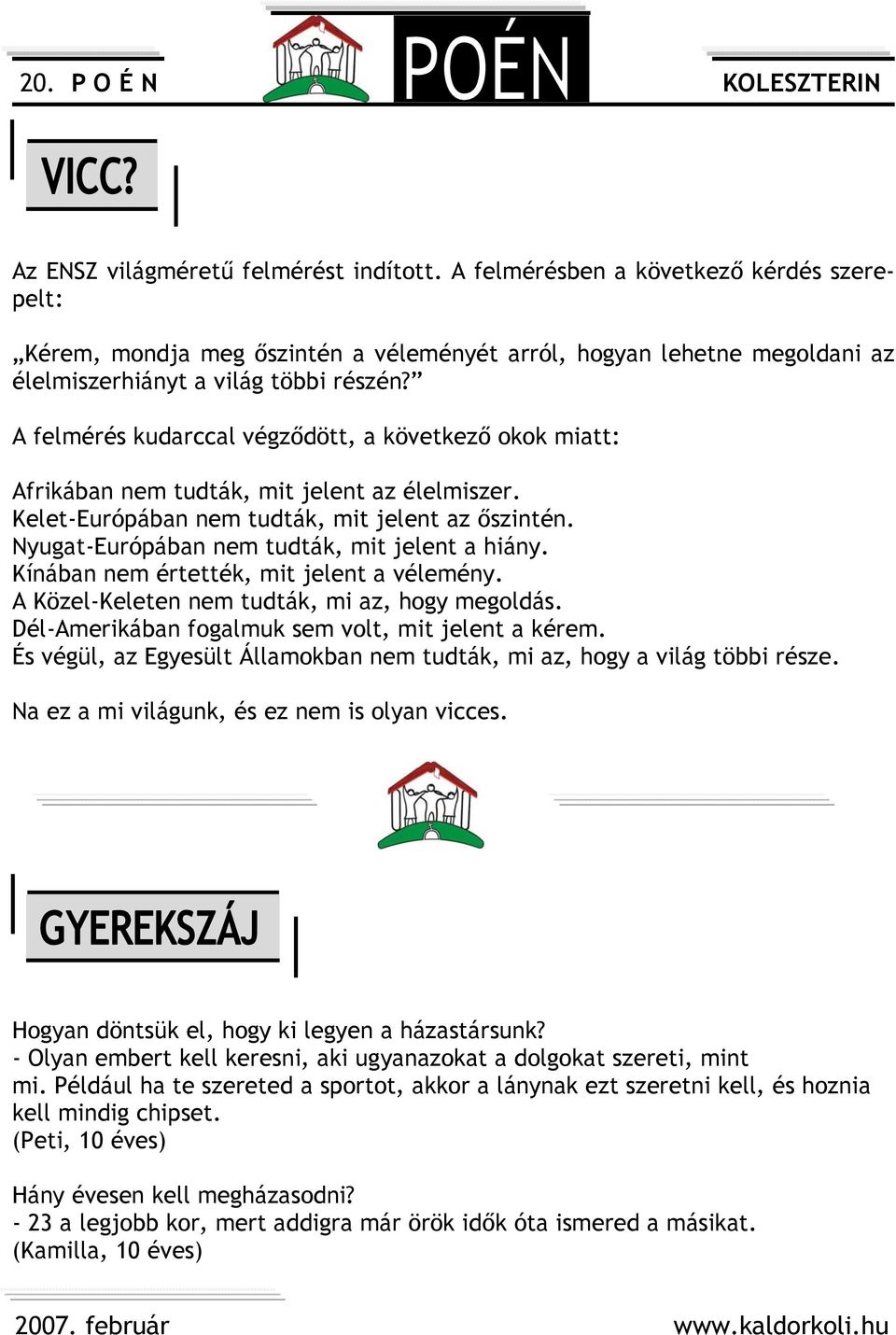 A felmérés kudarccal végződött, a következő okok miatt: Afrikában nem tudták, mit jelent az élelmiszer. Kelet-Európában nem tudták, mit jelent az őszintén.